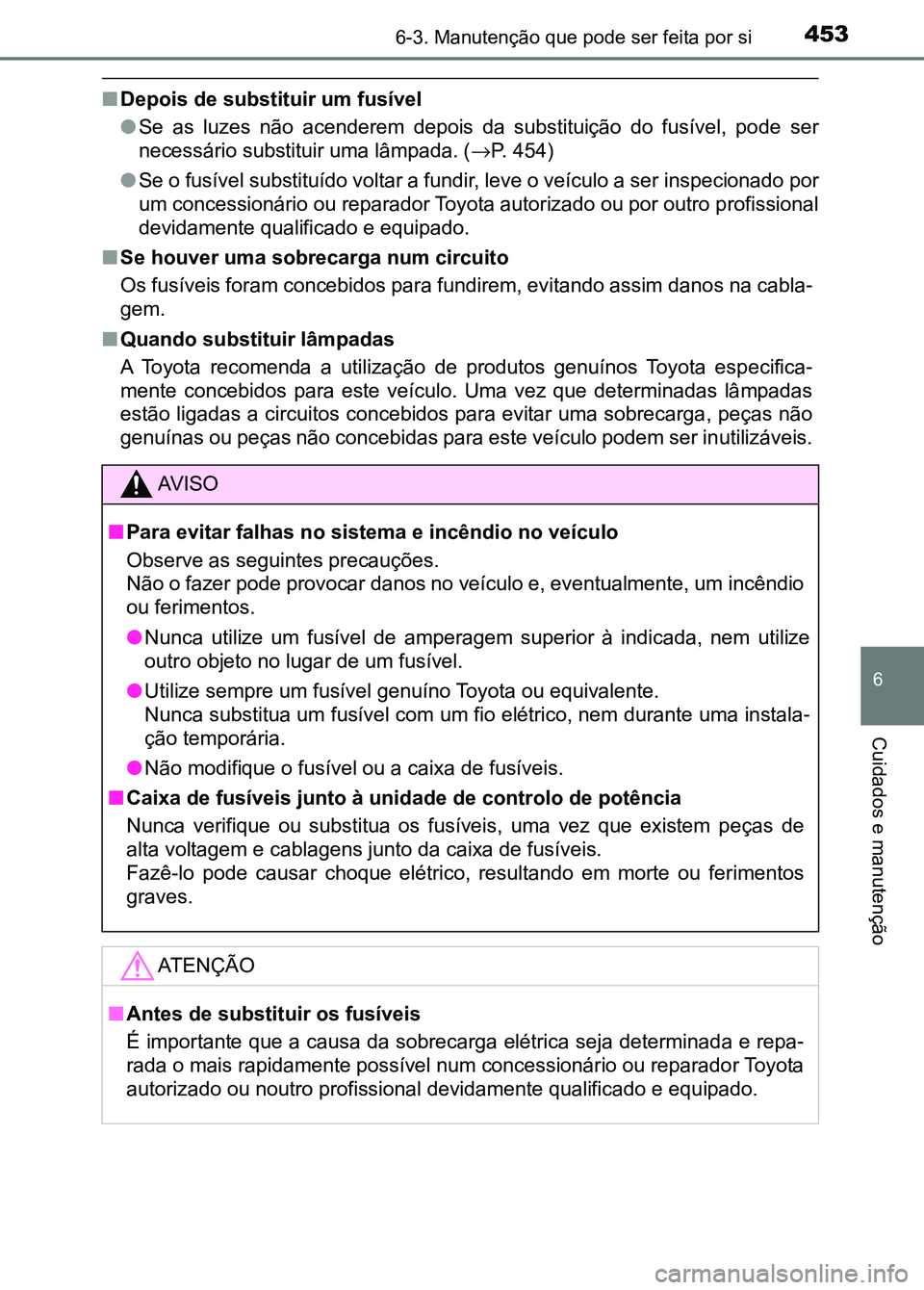 TOYOTA RAV4 2016  Manual de utilização (in Portuguese) 4536-3. Manutenção que pode ser feita por si
6
Cuidados e manutenção
■Depois de substituir um fusível
●Se  as  luzes  não  acenderem  depois  da  substituição  do  fusível,  po de  ser
ne