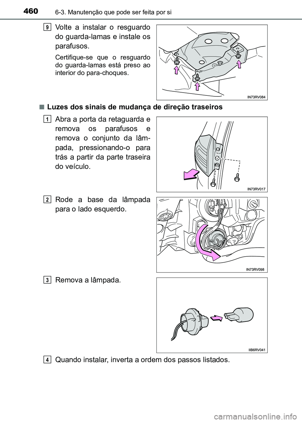 TOYOTA RAV4 2016  Manual de utilização (in Portuguese) 4606-3. Manutenção que pode ser feita por si
Volte  a  instalar  o  resguardo
do guarda-lamas e instale os
parafusos.
Certifique-se  que  o  resguardo
do  guarda-lamas  está  preso  ao
interior do 