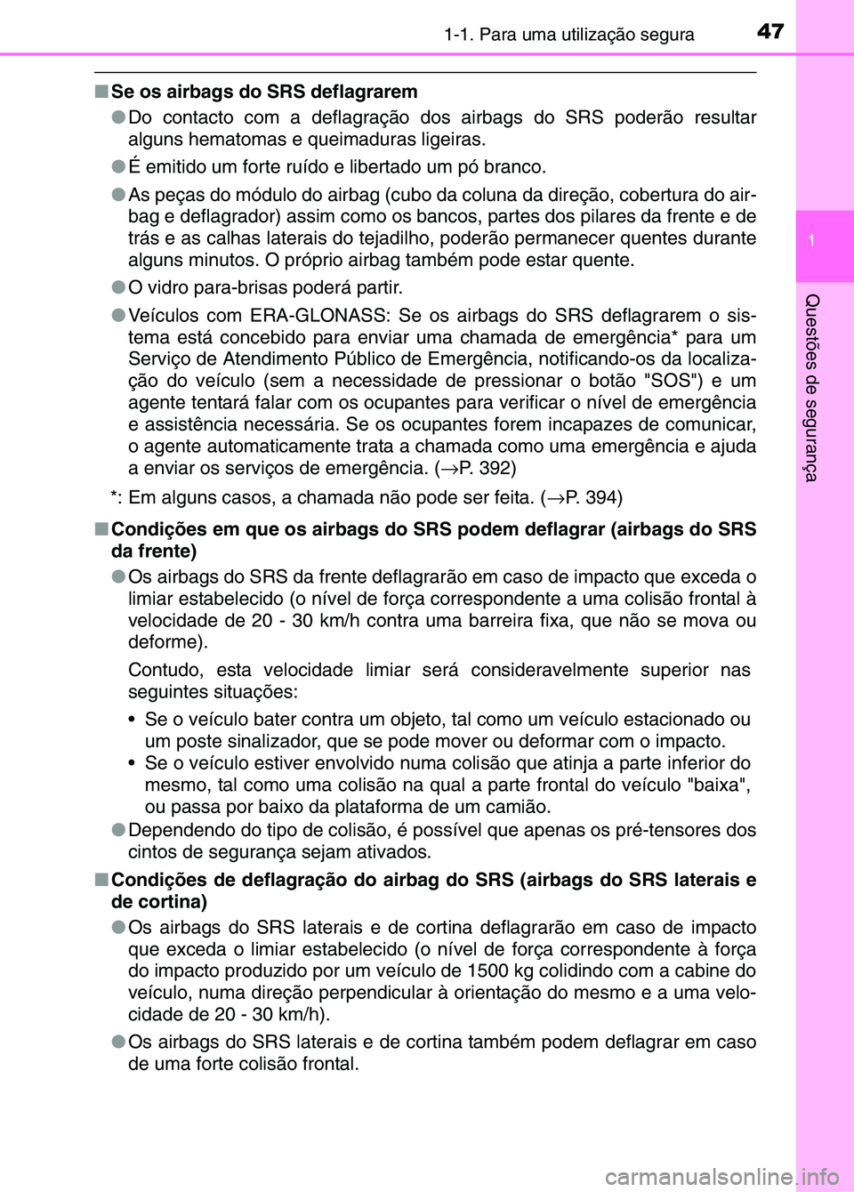 TOYOTA RAV4 2016 Manual de utilização (in Portuguese) 471-1. Para uma utilização segura
1
Questões de segurança
■Se os airbags do SRS deflagrarem
●Do contacto com a deflagração dos airbags do SRS poderão resultar
alguns hematomas e queimadura TOYOTA RAV4 2016 Manual de utilização (in Portuguese) 471-1. Para uma utilização segura
1
Questões de segurança
■Se os airbags do SRS deflagrarem
●Do contacto com a deflagração dos airbags do SRS poderão resultar
alguns hematomas e queimadura