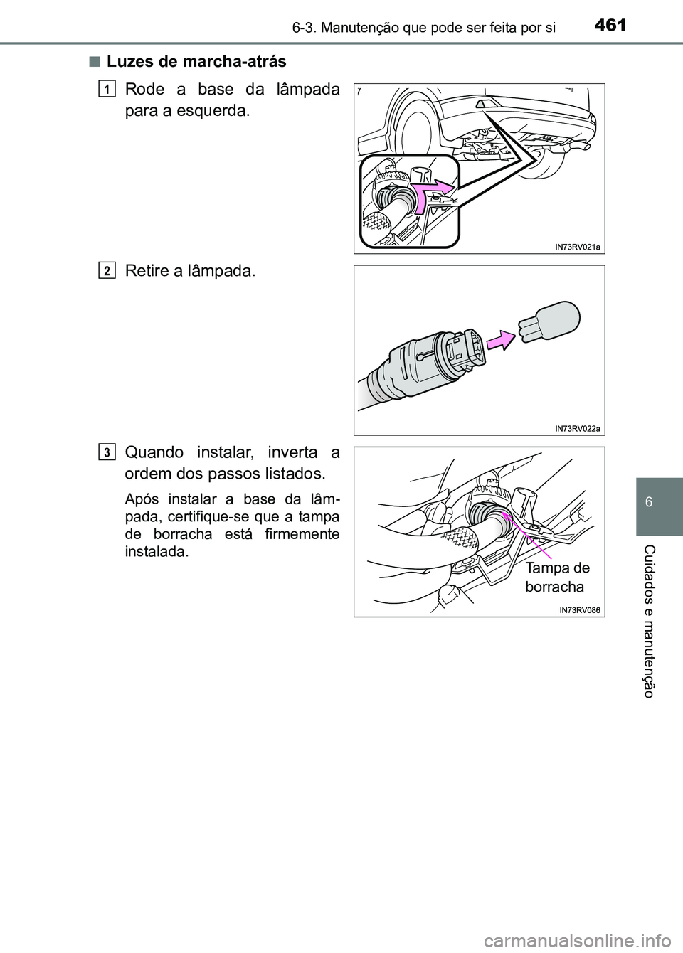 TOYOTA RAV4 2016 Manual de utilização (in Portuguese) 4616-3. Manutenção que pode ser feita por si
6
Cuidados e manutenção
■Luzes de marcha-atrás
Rode a base da lâmpada
para a esquerda.
Retire a lâmpada.
Quando instalar, inverta a
ordem d TOYOTA RAV4 2016 Manual de utilização (in Portuguese) 4616-3. Manutenção que pode ser feita por si
6
Cuidados e manutenção
■Luzes de marcha-atrás
Rode a base da lâmpada
para a esquerda.
Retire a lâmpada.
Quando instalar, inverta a
ordem d