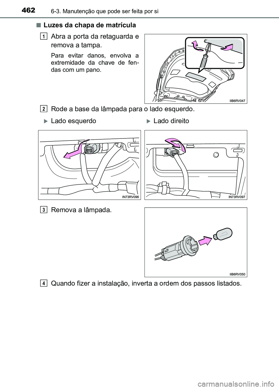 TOYOTA RAV4 2016 Manual de utilização (in Portuguese) 4626-3. Manutenção que pode ser feita por si
■Luzes da chapa de matrículaAbra a porta da retaguarda e
remova a tampa.
Para evitar danos, envolva a
extremidade da chave de fen -
das com um TOYOTA RAV4 2016 Manual de utilização (in Portuguese) 4626-3. Manutenção que pode ser feita por si
■Luzes da chapa de matrículaAbra a porta da retaguarda e
remova a tampa.
Para evitar danos, envolva a
extremidade da chave de fen -
das com um