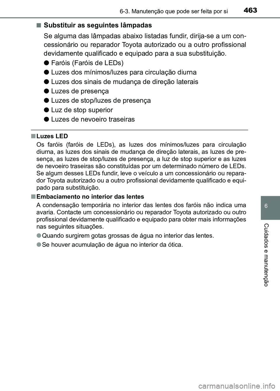TOYOTA RAV4 2016 Manual de utilização (in Portuguese) 4636-3. Manutenção que pode ser feita por si
6
Cuidados e manutenção
■Substituir as seguintes lâmpadas
Se alguma das lâmpadas abaixo listadas fundir, dirija-se a um c on-
cessionário ou repar TOYOTA RAV4 2016 Manual de utilização (in Portuguese) 4636-3. Manutenção que pode ser feita por si
6
Cuidados e manutenção
■Substituir as seguintes lâmpadas
Se alguma das lâmpadas abaixo listadas fundir, dirija-se a um c on-
cessionário ou repar
