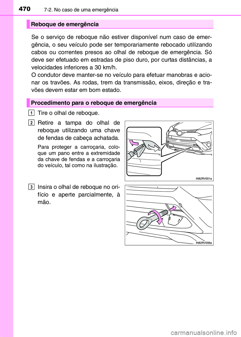 TOYOTA RAV4 2016 Manual de utilização (in Portuguese) 4707-2. No caso de uma emergência
Se o serviço de reboque não estiver disponível num caso de emer\
-
gência, o seu veículo pode ser temporariamente rebocado utilizando\
cabos ou correntes preso TOYOTA RAV4 2016 Manual de utilização (in Portuguese) 4707-2. No caso de uma emergência
Se o serviço de reboque não estiver disponível num caso de emer\
-
gência, o seu veículo pode ser temporariamente rebocado utilizando\
cabos ou correntes preso