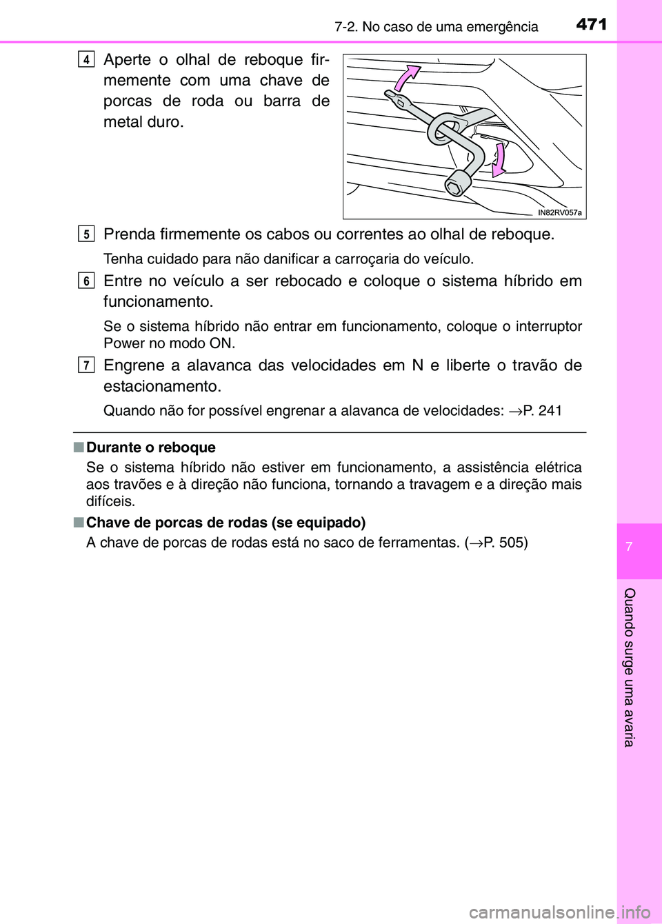 TOYOTA RAV4 2016 Manual de utilização (in Portuguese) 4717-2. No caso de uma emergência
7
Quando surge uma avaria
Aperte o olhal de reboque fir-
memente com uma chave de
porcas de roda ou barra de
metal duro.
Prenda firmemente os cabos ou correntes ao o TOYOTA RAV4 2016 Manual de utilização (in Portuguese) 4717-2. No caso de uma emergência
7
Quando surge uma avaria
Aperte o olhal de reboque fir-
memente com uma chave de
porcas de roda ou barra de
metal duro.
Prenda firmemente os cabos ou correntes ao o