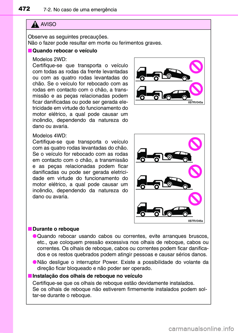 TOYOTA RAV4 2016 Manual de utilização (in Portuguese) 4727-2. No caso de uma emergência
AV I S O
Observe as seguintes precauções.
Não o fazer pode resultar em morte ou ferimentos graves.
■ Quando rebocar o veículo
■ Durante o reboque
●Quando r TOYOTA RAV4 2016 Manual de utilização (in Portuguese) 4727-2. No caso de uma emergência
AV I S O
Observe as seguintes precauções.
Não o fazer pode resultar em morte ou ferimentos graves.
■ Quando rebocar o veículo
■ Durante o reboque
●Quando r