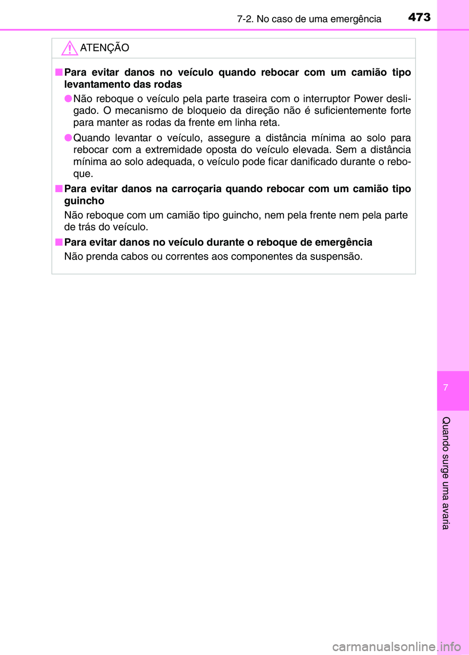 TOYOTA RAV4 2016 Manual de utilização (in Portuguese) 4737-2. No caso de uma emergência
7
Quando surge uma avaria
ATENÇÃO
■Para evitar danos no veículo quando rebocar com um camião tipo
levantamento das rodas
●Não reboque o veículo pela parte TOYOTA RAV4 2016 Manual de utilização (in Portuguese) 4737-2. No caso de uma emergência
7
Quando surge uma avaria
ATENÇÃO
■Para evitar danos no veículo quando rebocar com um camião tipo
levantamento das rodas
●Não reboque o veículo pela parte
