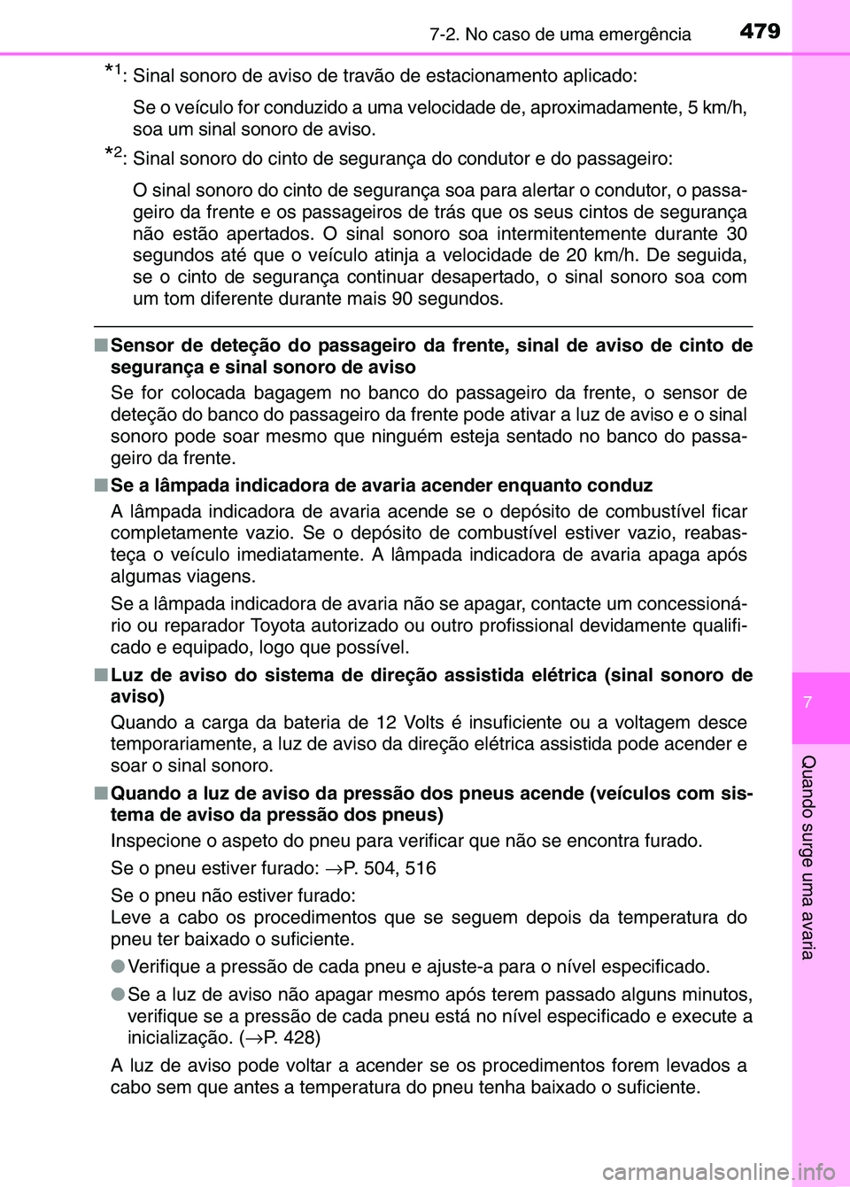 TOYOTA RAV4 2016 Manual de utilização (in Portuguese) 4797-2. No caso de uma emergência
7
Quando surge uma avaria
*1: Sinal sonoro de aviso de travão de estacionamento aplicado:Se o veículo for conduzido a uma velo cidade de, aproximadamente, 5 km/h,
TOYOTA RAV4 2016 Manual de utilização (in Portuguese) 4797-2. No caso de uma emergência
7
Quando surge uma avaria
*1: Sinal sonoro de aviso de travão de estacionamento aplicado:Se o veículo for conduzido a uma velo cidade de, aproximadamente, 5 km/h,