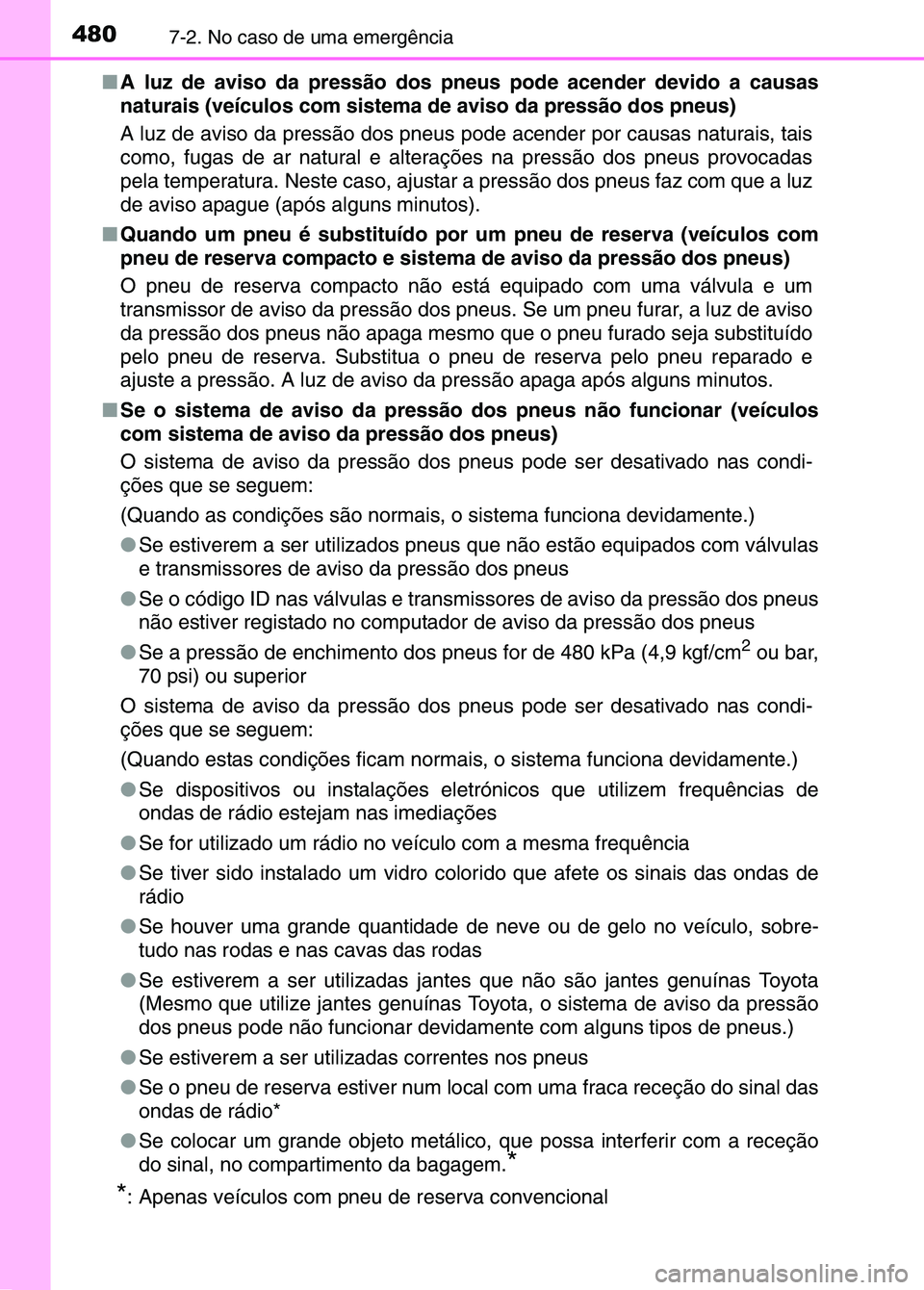 TOYOTA RAV4 2016 Manual de utilização (in Portuguese) 4807-2. No caso de uma emergência
■A luz de aviso da pressão dos pneus pode acender devido a causas
naturais (veículos com sistema de aviso da pressão dos pneus)
A luz de aviso da pressão dos TOYOTA RAV4 2016 Manual de utilização (in Portuguese) 4807-2. No caso de uma emergência
■A luz de aviso da pressão dos pneus pode acender devido a causas
naturais (veículos com sistema de aviso da pressão dos pneus)
A luz de aviso da pressão dos