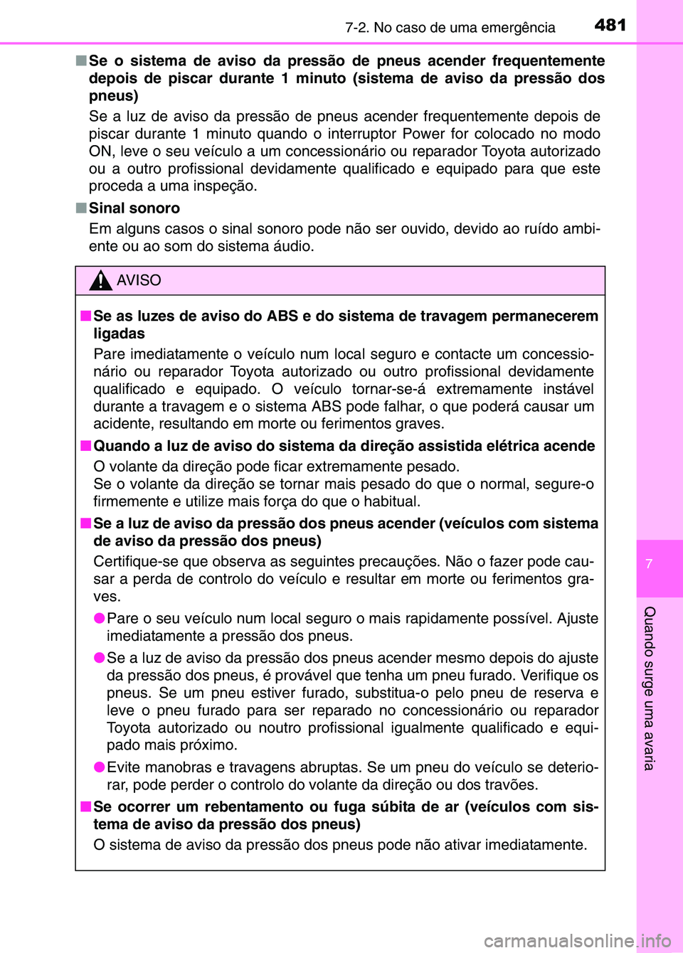 TOYOTA RAV4 2016 Manual de utilização (in Portuguese) 4817-2. No caso de uma emergência
7
Quando surge uma avaria
■Se o sistema de aviso da pressão de pneus acender frequentemente
depois de piscar durante 1 minuto (sistema de aviso da pressão dos
p TOYOTA RAV4 2016 Manual de utilização (in Portuguese) 4817-2. No caso de uma emergência
7
Quando surge uma avaria
■Se o sistema de aviso da pressão de pneus acender frequentemente
depois de piscar durante 1 minuto (sistema de aviso da pressão dos
p