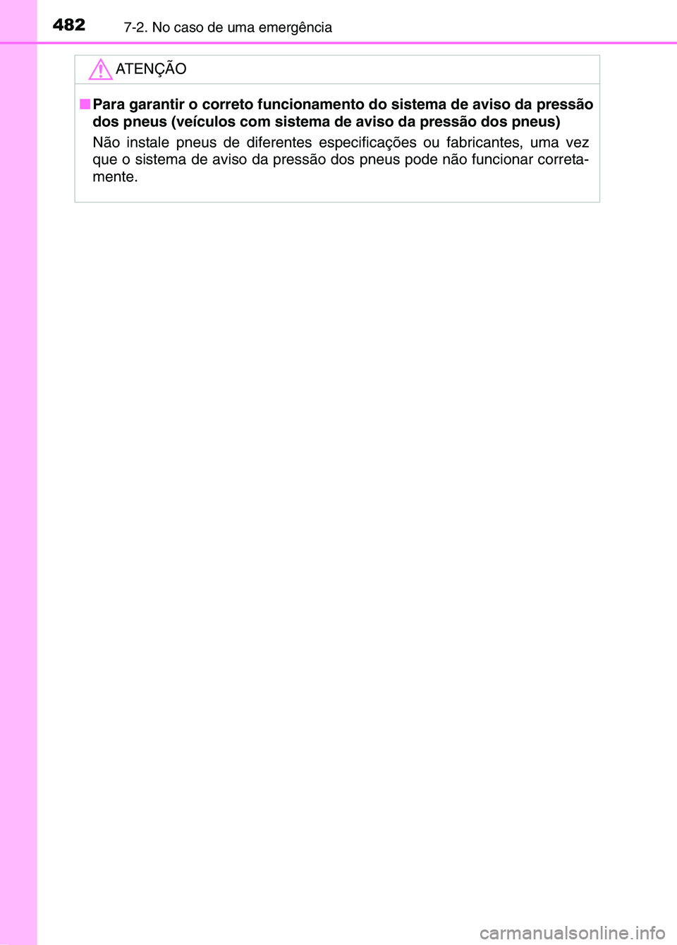 TOYOTA RAV4 2016 Manual de utilização (in Portuguese) 4827-2. No caso de uma emergência
ATENÇÃO
■Para garantir o correto funcioname nto do sistema de aviso da pressão
dos pneus (veículos com sistema de aviso da pressão dos pneus)
Não instale pne TOYOTA RAV4 2016 Manual de utilização (in Portuguese) 4827-2. No caso de uma emergência
ATENÇÃO
■Para garantir o correto funcioname nto do sistema de aviso da pressão
dos pneus (veículos com sistema de aviso da pressão dos pneus)
Não instale pne