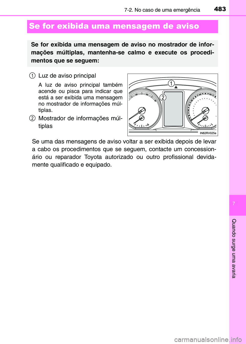 TOYOTA RAV4 2016 Manual de utilização (in Portuguese) 4837-2. No caso de uma emergência
7
Quando surge uma avaria
Se for exibida uma mensagem de aviso
Luz de aviso principal
A luz de aviso principal também
acende ou pisca para indicar que
está a ser e TOYOTA RAV4 2016 Manual de utilização (in Portuguese) 4837-2. No caso de uma emergência
7
Quando surge uma avaria
Se for exibida uma mensagem de aviso
Luz de aviso principal
A luz de aviso principal também
acende ou pisca para indicar que
está a ser e
