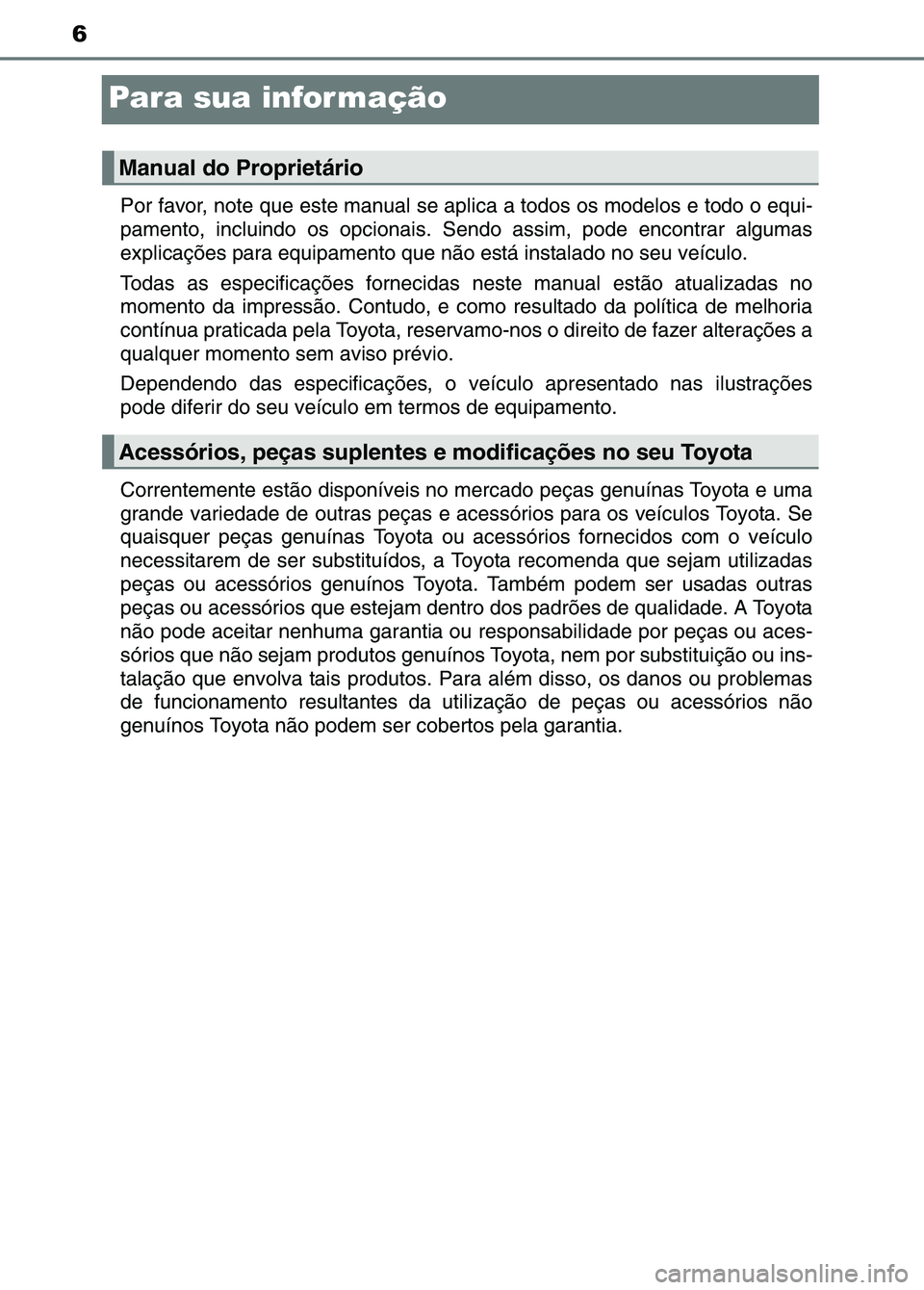 TOYOTA RAV4 2016 Manual de utilização (in Portuguese) 6
Para sua informação
Por favor, note que este manual se aplica a todos os modelos e todo o equi-
pamento, incluindo os opcionais. Sendo assim, pode encontrar algumas
explicações para equipamento TOYOTA RAV4 2016 Manual de utilização (in Portuguese) 6
Para sua informação
Por favor, note que este manual se aplica a todos os modelos e todo o equi-
pamento, incluindo os opcionais. Sendo assim, pode encontrar algumas
explicações para equipamento