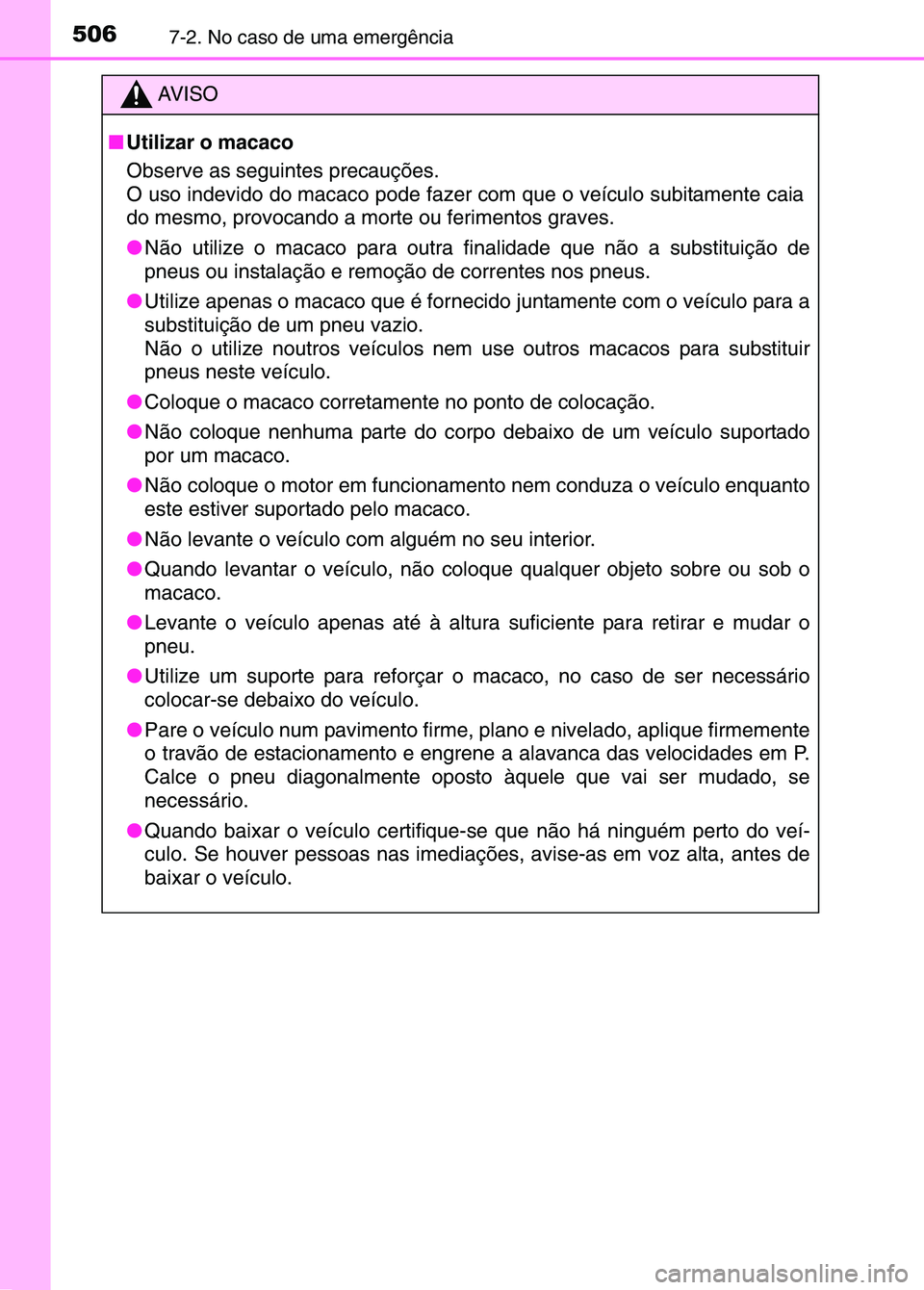 TOYOTA RAV4 2016 Manual de utilização (in Portuguese) 5067-2. No caso de uma emergência
AV I S O
■ Utilizar o macaco
Observe as seguintes precauções.
O uso indevido do macaco pode fazer com que o veículo subitamente caia
do mesmo, provocando a mor TOYOTA RAV4 2016 Manual de utilização (in Portuguese) 5067-2. No caso de uma emergência
AV I S O
■ Utilizar o macaco
Observe as seguintes precauções.
O uso indevido do macaco pode fazer com que o veículo subitamente caia
do mesmo, provocando a mor