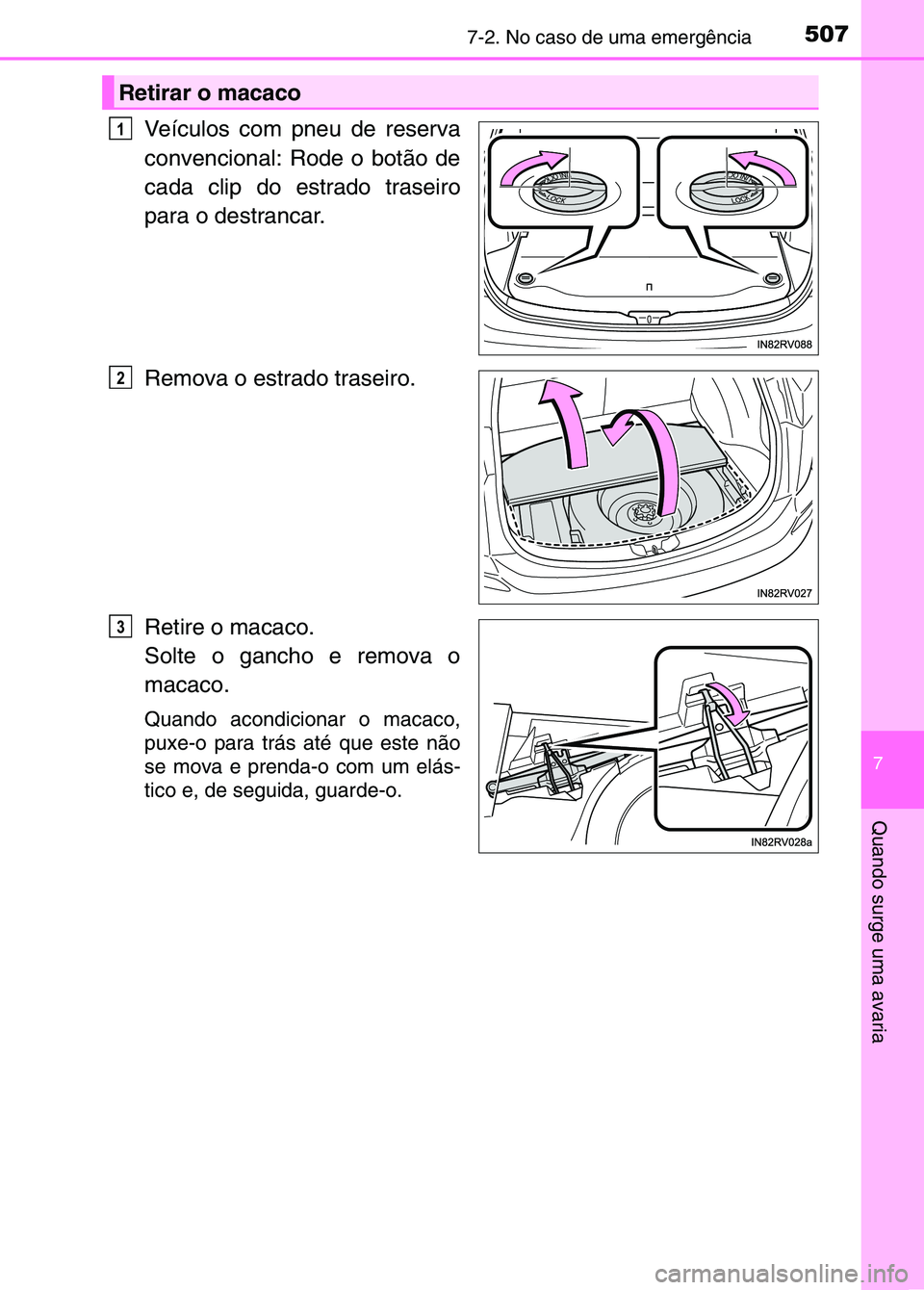 TOYOTA RAV4 2016 Manual de utilização (in Portuguese) 5077-2. No caso de uma emergência
7
Quando surge uma avaria
Veículos com pneu de reserva
convencional: Rode o botão de
cada clip do estrado traseiro
para o destrancar.
Remova o estrado traseiro.
Re TOYOTA RAV4 2016 Manual de utilização (in Portuguese) 5077-2. No caso de uma emergência
7
Quando surge uma avaria
Veículos com pneu de reserva
convencional: Rode o botão de
cada clip do estrado traseiro
para o destrancar.
Remova o estrado traseiro.
Re