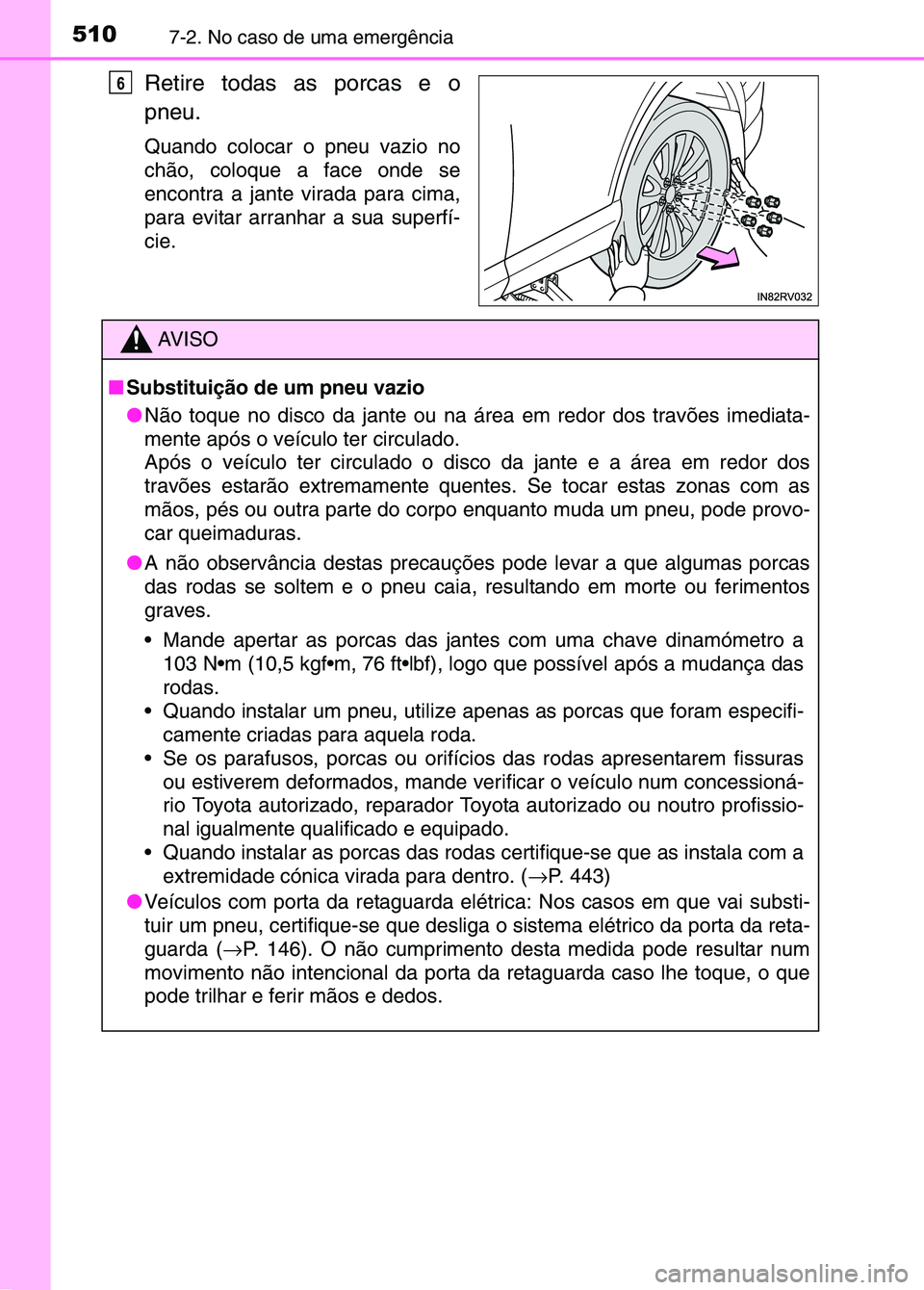 TOYOTA RAV4 2016 Manual de utilização (in Portuguese) 5107-2. No caso de uma emergência
Retire todas as porcas e o
pneu.
Quando colocar o pneu vazio no
chão, coloque a face onde se
encontra a jante virada para cima,
para evitar arranhar a sua superfí- TOYOTA RAV4 2016 Manual de utilização (in Portuguese) 5107-2. No caso de uma emergência
Retire todas as porcas e o
pneu.
Quando colocar o pneu vazio no
chão, coloque a face onde se
encontra a jante virada para cima,
para evitar arranhar a sua superfí-
