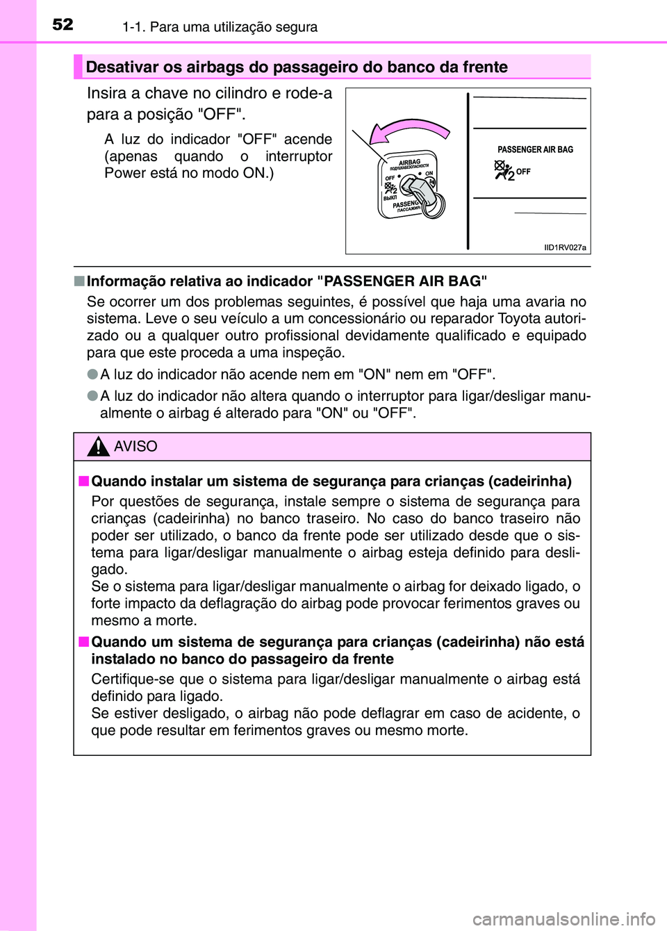 TOYOTA RAV4 2016 Manual de utilização (in Portuguese) 521-1. Para uma utilização segura
Insira a chave no cilindro e rode-a
para a posição "OFF".
A luz do indicador "OFF" acende
(apenas quando o interruptor
Power está no modo ON.)
■Informação re TOYOTA RAV4 2016 Manual de utilização (in Portuguese) 521-1. Para uma utilização segura
Insira a chave no cilindro e rode-a
para a posição "OFF".
A luz do indicador "OFF" acende
(apenas quando o interruptor
Power está no modo ON.)
■Informação re