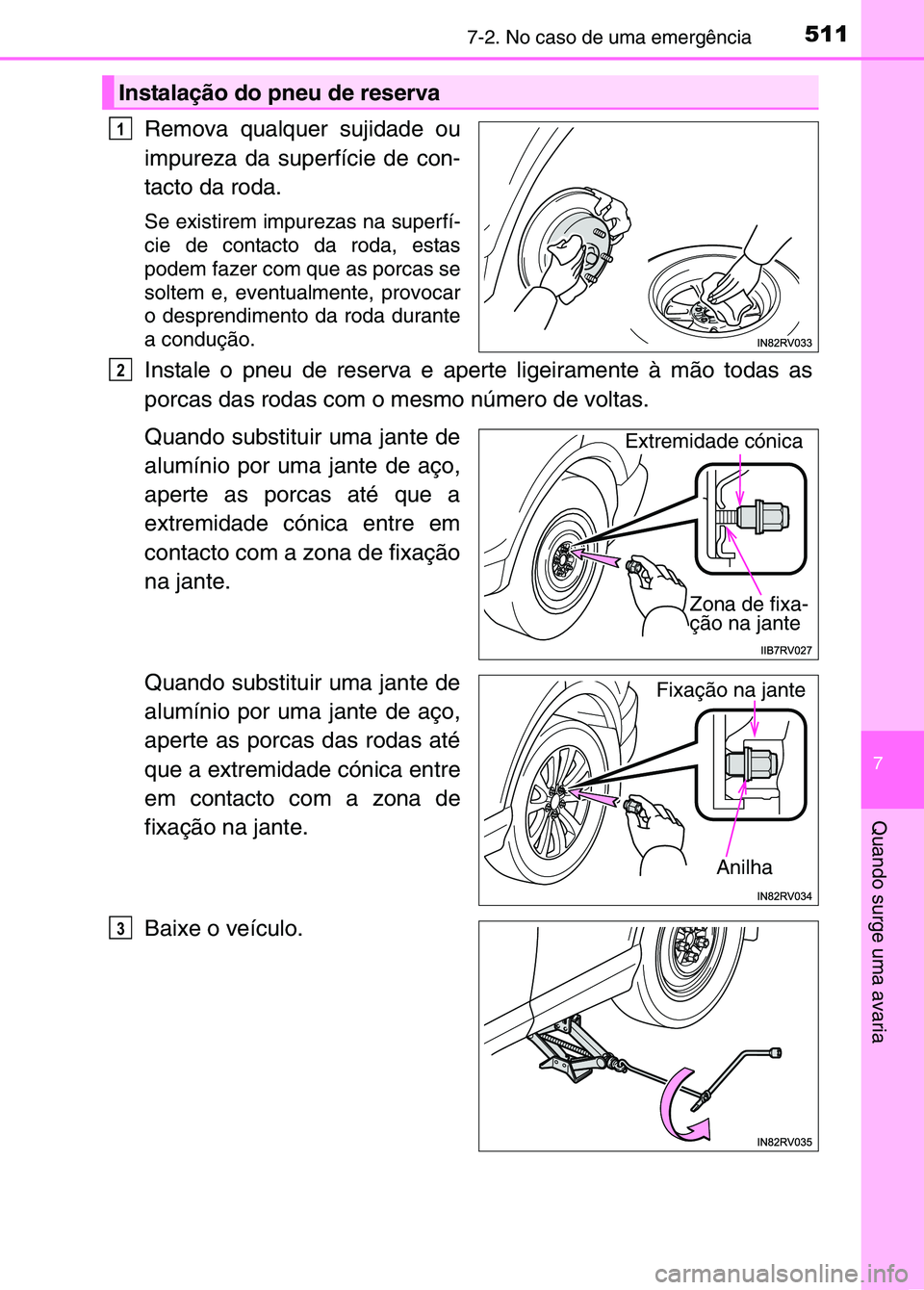 TOYOTA RAV4 2016 Manual de utilização (in Portuguese) 5117-2. No caso de uma emergência
7
Quando surge uma avaria
Remova qualquer sujidade ou
impureza da superfície de con-
tacto da roda.
Se existirem impurezas na superfí-
cie de contacto da roda, est TOYOTA RAV4 2016 Manual de utilização (in Portuguese) 5117-2. No caso de uma emergência
7
Quando surge uma avaria
Remova qualquer sujidade ou
impureza da superfície de con-
tacto da roda.
Se existirem impurezas na superfí-
cie de contacto da roda, est