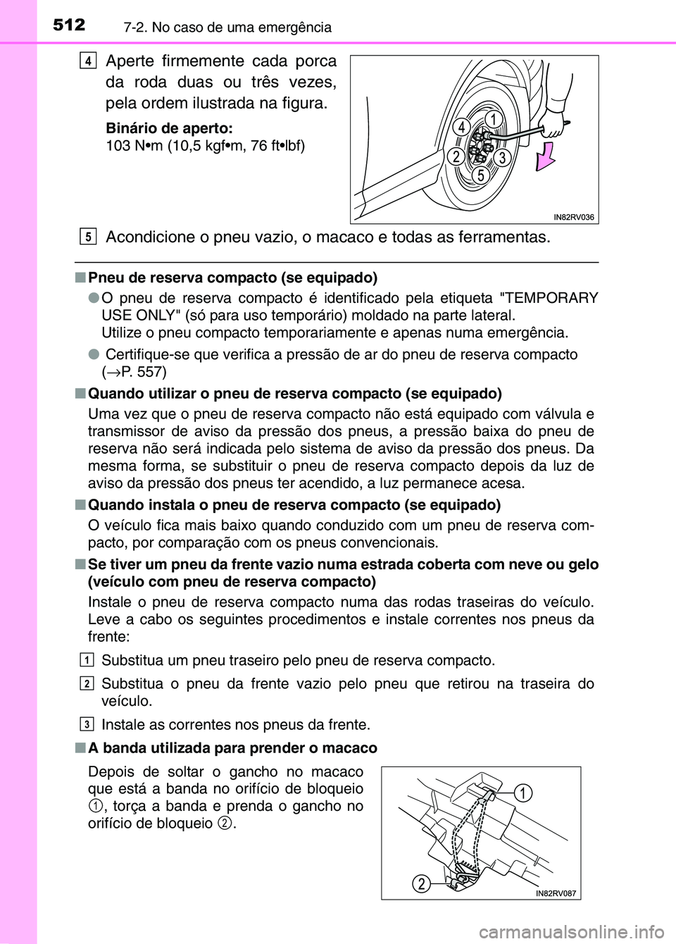TOYOTA RAV4 2016 Manual de utilização (in Portuguese) 5127-2. No caso de uma emergência
Aperte firmemente cada porca
da roda duas ou três vezes,
pela ordem ilustrada na figura.
Binário de aperto:
103 Nm (10,5 kgfm, 76 ftlbf)
Acondicione o pneu vazi TOYOTA RAV4 2016 Manual de utilização (in Portuguese) 5127-2. No caso de uma emergência
Aperte firmemente cada porca
da roda duas ou três vezes,
pela ordem ilustrada na figura.
Binário de aperto:
103 Nm (10,5 kgfm, 76 ftlbf)
Acondicione o pneu vazi