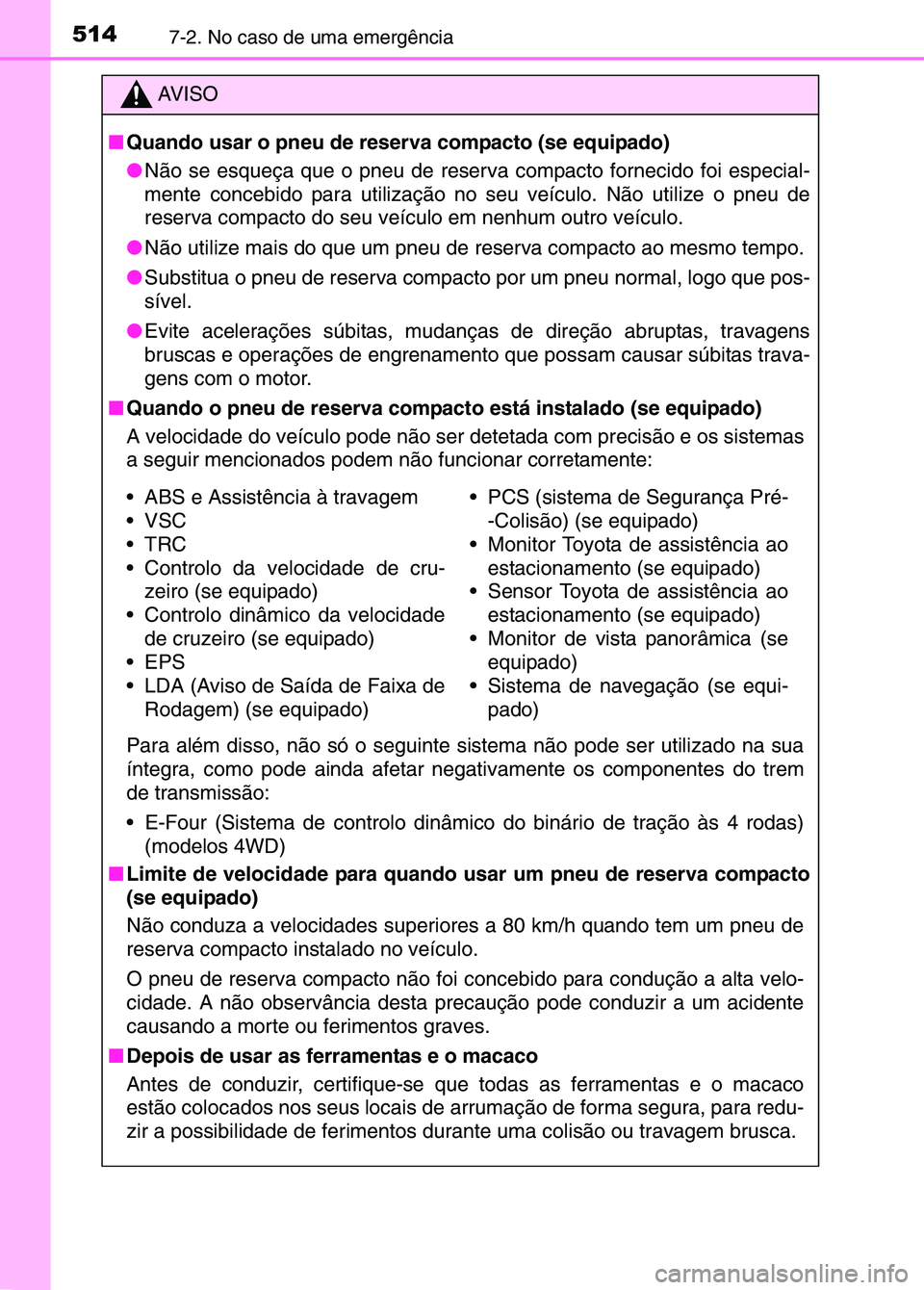 TOYOTA RAV4 2016 Manual de utilização (in Portuguese) 5147-2. No caso de uma emergência
AV I S O
■ Quando usar o pneu de reserva compacto (se equipado)
●Não se esqueça que o pneu de reserv a compacto fornecido foi especial-
mente concebido para ut TOYOTA RAV4 2016 Manual de utilização (in Portuguese) 5147-2. No caso de uma emergência
AV I S O
■ Quando usar o pneu de reserva compacto (se equipado)
●Não se esqueça que o pneu de reserv a compacto fornecido foi especial-
mente concebido para ut