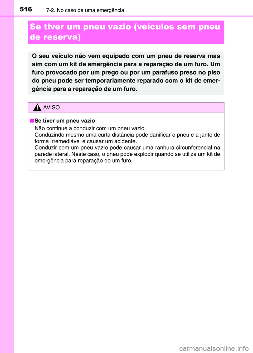 TOYOTA RAV4 2016 Manual de utilização (in Portuguese) 5167-2. No caso de uma emergência
Se tiver um pneu vazio (veículos sem pneu
de reser va)
O seu veículo não vem equipado com um pneu de reserva mas
sim com um kit de emergência para a reparação TOYOTA RAV4 2016 Manual de utilização (in Portuguese) 5167-2. No caso de uma emergência
Se tiver um pneu vazio (veículos sem pneu
de reser va)
O seu veículo não vem equipado com um pneu de reserva mas
sim com um kit de emergência para a reparação