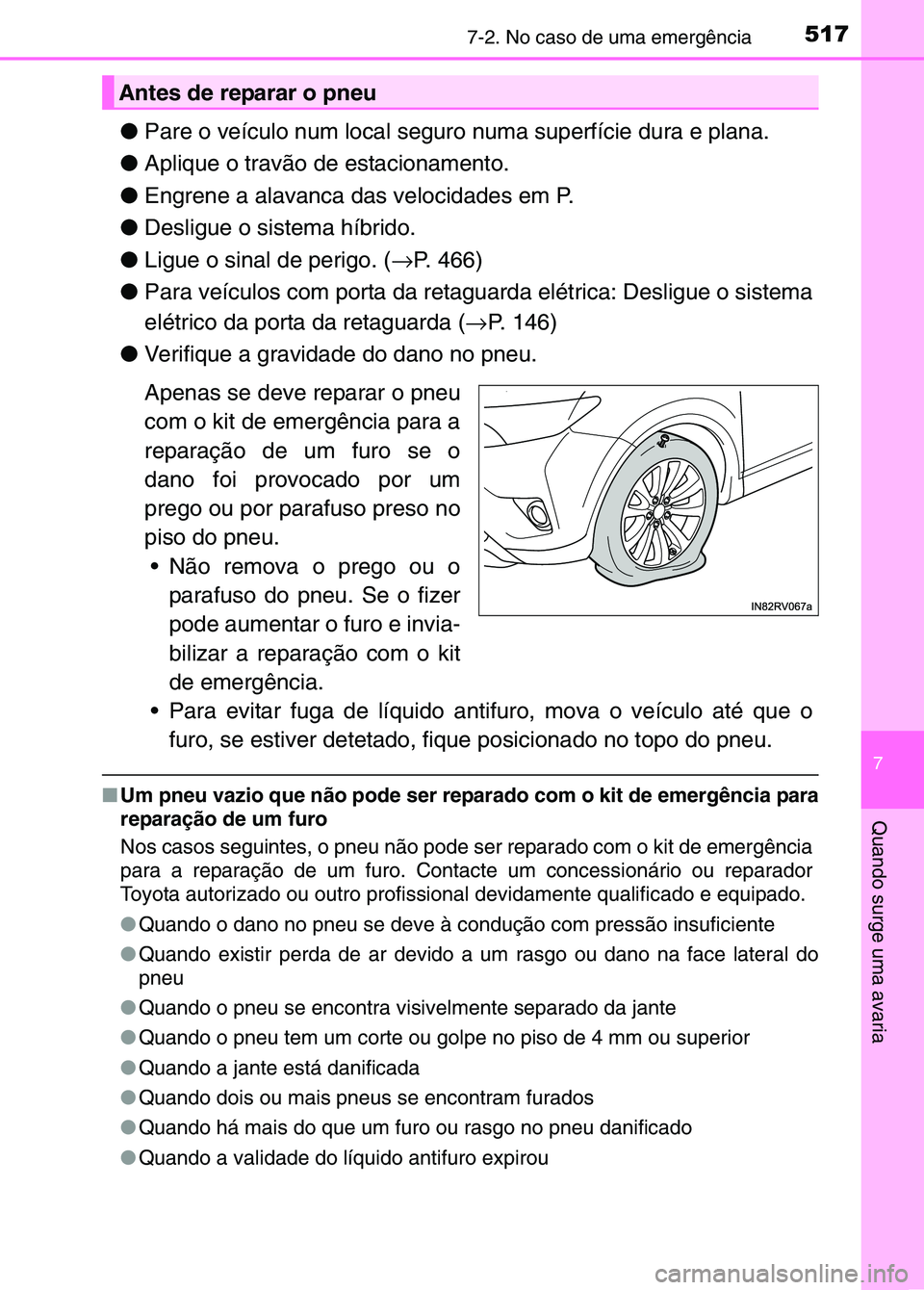 TOYOTA RAV4 2016 Manual de utilização (in Portuguese) 5177-2. No caso de uma emergência
7
Quando surge uma avaria
●Pare o veículo num local seguro numa superfície dura e plana.
● Aplique o travão de estacionamento.
● Engrene a alavanca das vel TOYOTA RAV4 2016 Manual de utilização (in Portuguese) 5177-2. No caso de uma emergência
7
Quando surge uma avaria
●Pare o veículo num local seguro numa superfície dura e plana.
● Aplique o travão de estacionamento.
● Engrene a alavanca das vel