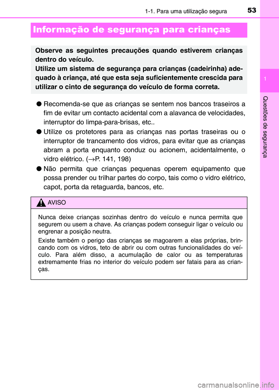 TOYOTA RAV4 2016 Manual de utilização (in Portuguese) 531-1. Para uma utilização segura
1
Questões de segurança
Infor mação de segurança para crianças
●Recomenda-se que as crianças se sentem nos bancos traseiros a
fim de evitar um contacto aci TOYOTA RAV4 2016 Manual de utilização (in Portuguese) 531-1. Para uma utilização segura
1
Questões de segurança
Infor mação de segurança para crianças
●Recomenda-se que as crianças se sentem nos bancos traseiros a
fim de evitar um contacto aci