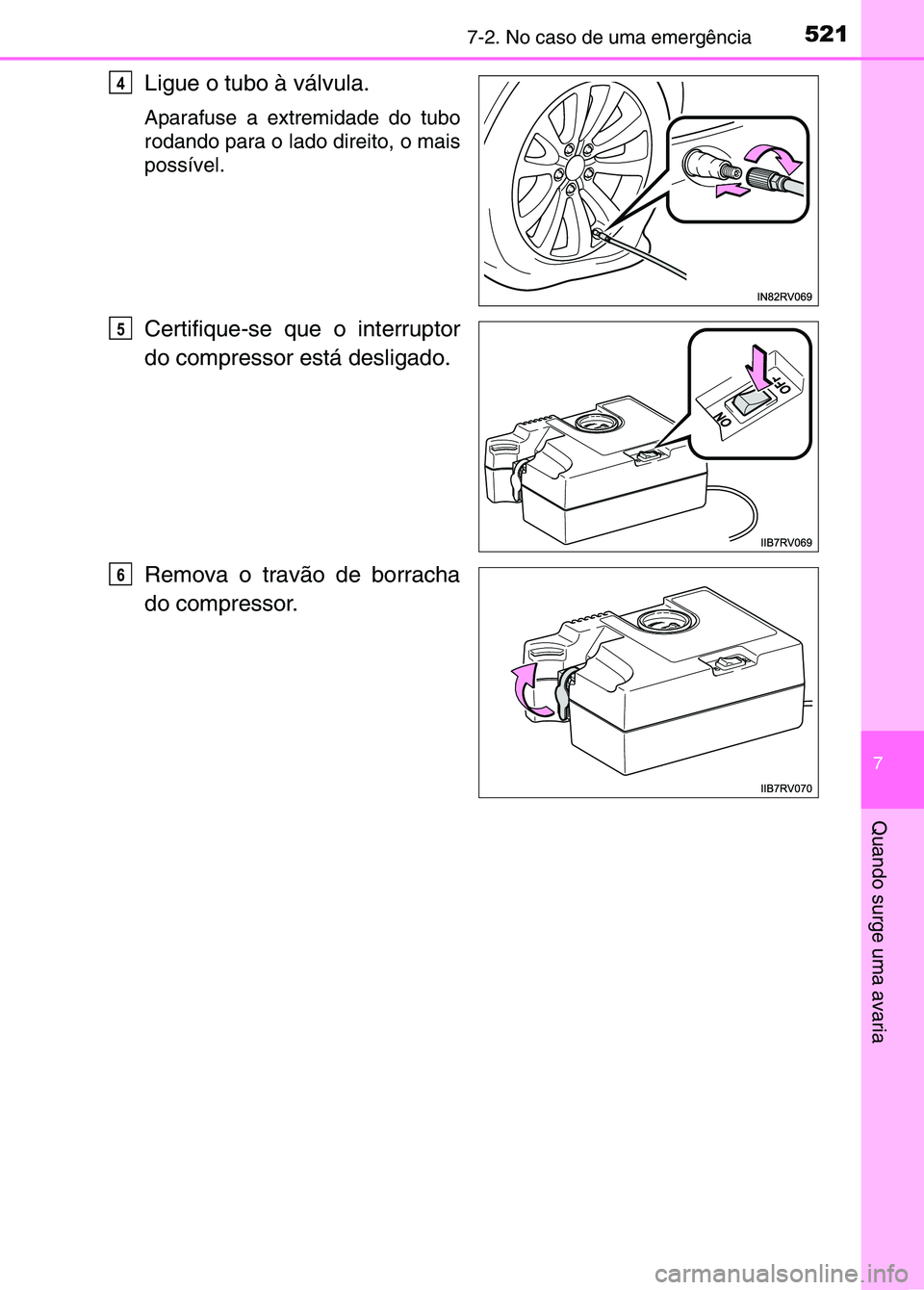 TOYOTA RAV4 2016 Manual de utilização (in Portuguese) 5217-2. No caso de uma emergência
7
Quando surge uma avaria
Ligue o tubo à válvula.
Aparafuse a extremidade do tubo
rodando para o lado direito, o mais
possível.
Certifique-se que o interruptor
do TOYOTA RAV4 2016 Manual de utilização (in Portuguese) 5217-2. No caso de uma emergência
7
Quando surge uma avaria
Ligue o tubo à válvula.
Aparafuse a extremidade do tubo
rodando para o lado direito, o mais
possível.
Certifique-se que o interruptor
do
