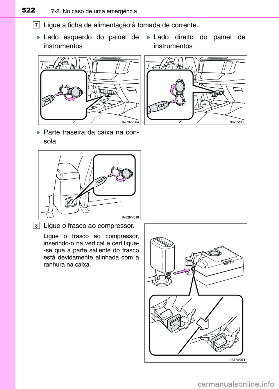 TOYOTA RAV4 2016 Manual de utilização (in Portuguese) 5227-2. No caso de uma emergência
Ligue a ficha de alimentação à tomada de corrente.
Ligue o frasco ao compressor.
Ligue o frasco ao compressor,
inserindo-o na vertical e certifique-
-se que a pa TOYOTA RAV4 2016 Manual de utilização (in Portuguese) 5227-2. No caso de uma emergência
Ligue a ficha de alimentação à tomada de corrente.
Ligue o frasco ao compressor.
Ligue o frasco ao compressor,
inserindo-o na vertical e certifique-
-se que a pa