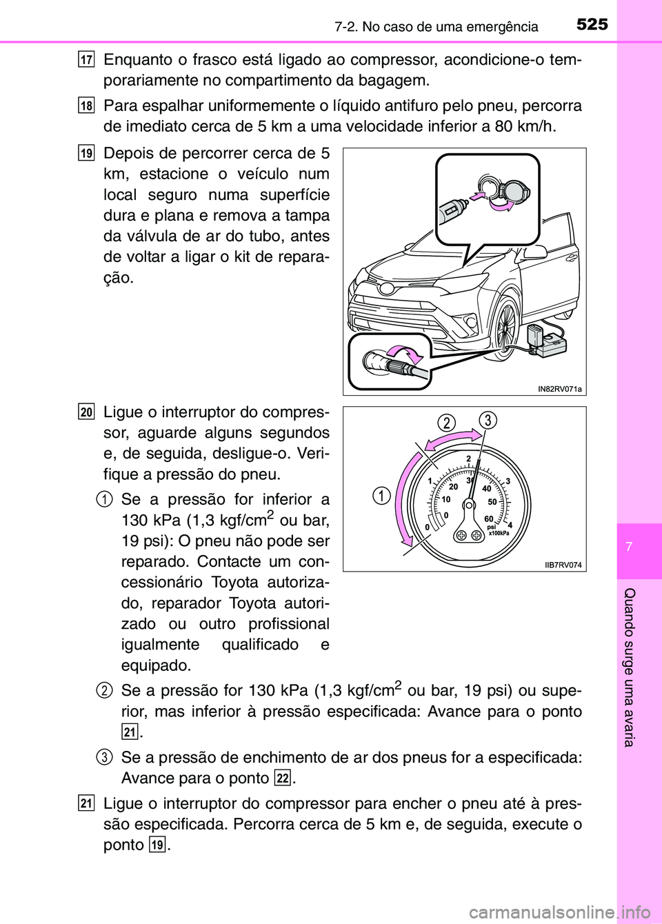 TOYOTA RAV4 2016 Manual de utilização (in Portuguese) 5257-2. No caso de uma emergência
7
Quando surge uma avaria
Enquanto o frasco está ligado ao compressor, acondicione-o tem-
porariamente no compartimento da bagagem.
Para espalhar uniformemente o l TOYOTA RAV4 2016 Manual de utilização (in Portuguese) 5257-2. No caso de uma emergência
7
Quando surge uma avaria
Enquanto o frasco está ligado ao compressor, acondicione-o tem-
porariamente no compartimento da bagagem.
Para espalhar uniformemente o l