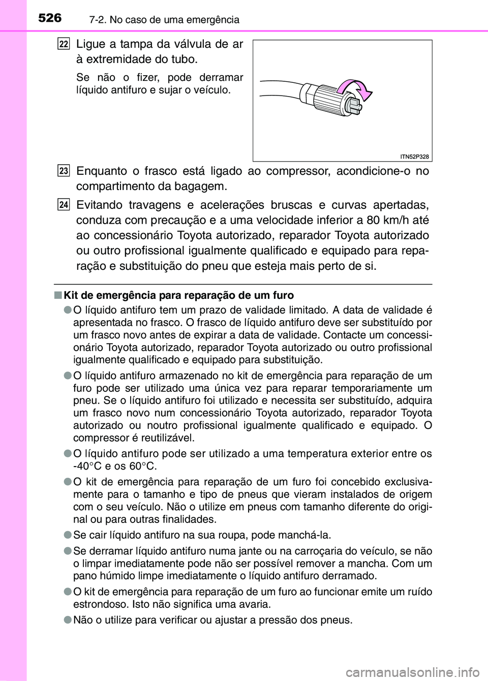 TOYOTA RAV4 2016 Manual de utilização (in Portuguese) 5267-2. No caso de uma emergência
Ligue a tampa da válvula de ar
à extremidade do tubo.
Se não o fizer, pode derramar
líquido antifuro e sujar o veículo.
Enquanto o frasco está ligado ao compre TOYOTA RAV4 2016 Manual de utilização (in Portuguese) 5267-2. No caso de uma emergência
Ligue a tampa da válvula de ar
à extremidade do tubo.
Se não o fizer, pode derramar
líquido antifuro e sujar o veículo.
Enquanto o frasco está ligado ao compre