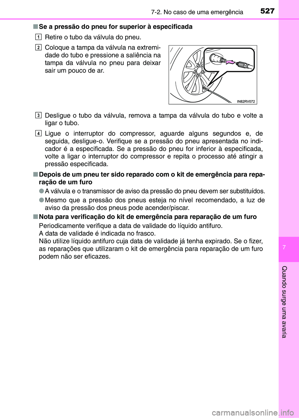 TOYOTA RAV4 2016 Manual de utilização (in Portuguese) 5277-2. No caso de uma emergência
7
Quando surge uma avaria
■Se a pressão do pneu for superior à especificada
Retire o tubo da válvula do pneu.
Desligue o tubo da válvula, remova a tampa da v TOYOTA RAV4 2016 Manual de utilização (in Portuguese) 5277-2. No caso de uma emergência
7
Quando surge uma avaria
■Se a pressão do pneu for superior à especificada
Retire o tubo da válvula do pneu.
Desligue o tubo da válvula, remova a tampa da v
