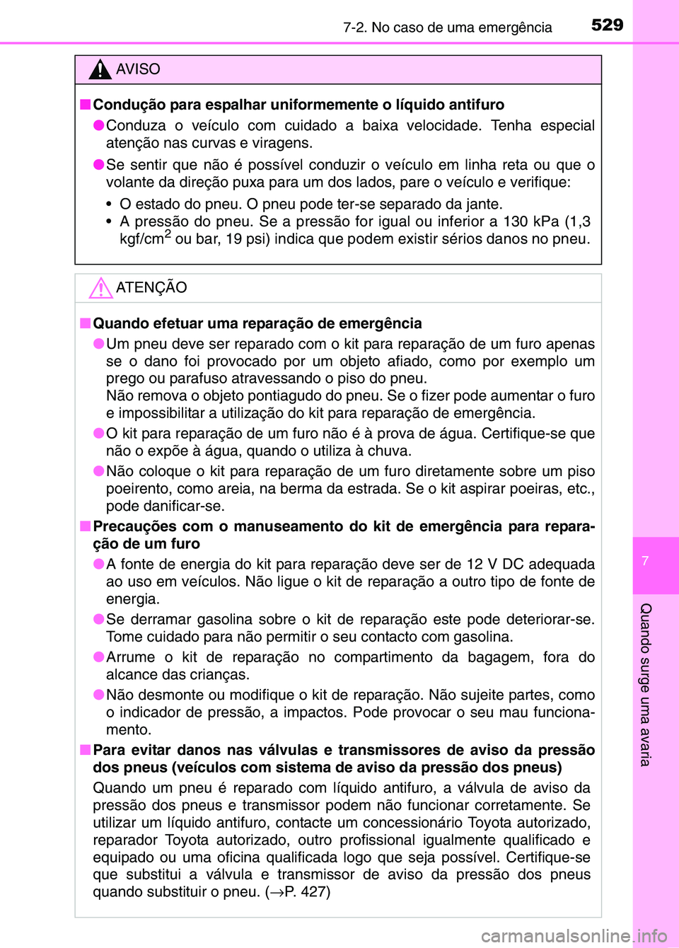 TOYOTA RAV4 2016 Manual de utilização (in Portuguese) 5297-2. No caso de uma emergência
7
Quando surge uma avaria
AV I S O
■ Condução para espalhar unif ormemente o líquido antifuro
● Conduza o veículo com cuidado a ba ixa velocidade. Tenha espe TOYOTA RAV4 2016 Manual de utilização (in Portuguese) 5297-2. No caso de uma emergência
7
Quando surge uma avaria
AV I S O
■ Condução para espalhar unif ormemente o líquido antifuro
● Conduza o veículo com cuidado a ba ixa velocidade. Tenha espe