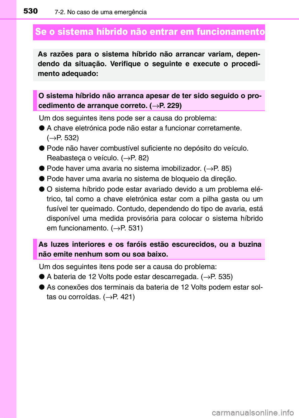 TOYOTA RAV4 2016 Manual de utilização (in Portuguese) 5307-2. No caso de uma emergência
Se o sistema híbrido não entrar em funcionamento
Um dos seguintes itens pode ser a causa do problema:
●A chave eletrónica pode não estar a funcionar corretamen TOYOTA RAV4 2016 Manual de utilização (in Portuguese) 5307-2. No caso de uma emergência
Se o sistema híbrido não entrar em funcionamento
Um dos seguintes itens pode ser a causa do problema:
●A chave eletrónica pode não estar a funcionar corretamen