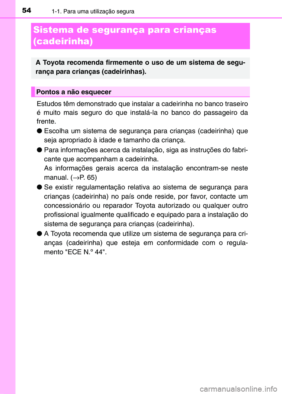 TOYOTA RAV4 2016 Manual de utilização (in Portuguese) 541-1. Para uma utilização segura
Sistema de segurança para crianças
(cadeirinha)
Estudos têm demonstrado que instalar a cadeirinha no banco traseiro
é muito mais seguro do que instalá-la no b TOYOTA RAV4 2016 Manual de utilização (in Portuguese) 541-1. Para uma utilização segura
Sistema de segurança para crianças
(cadeirinha)
Estudos têm demonstrado que instalar a cadeirinha no banco traseiro
é muito mais seguro do que instalá-la no b