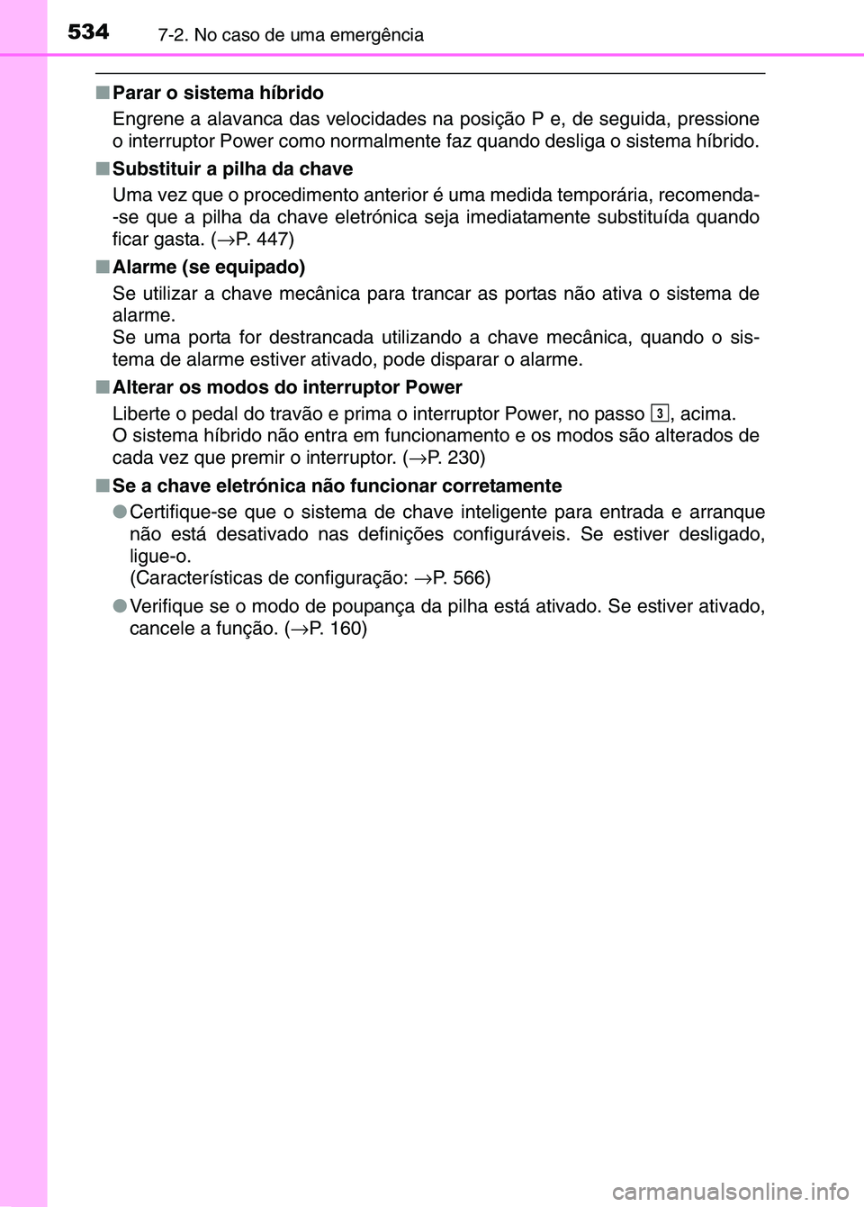 TOYOTA RAV4 2016 Manual de utilização (in Portuguese) 5347-2. No caso de uma emergência
■Parar o sistema híbrido
Engrene a alavanca das velocidades na posição P e, de seguida, pressione
o interruptor Power como normalmente faz quando desliga o si TOYOTA RAV4 2016 Manual de utilização (in Portuguese) 5347-2. No caso de uma emergência
■Parar o sistema híbrido
Engrene a alavanca das velocidades na posição P e, de seguida, pressione
o interruptor Power como normalmente faz quando desliga o si