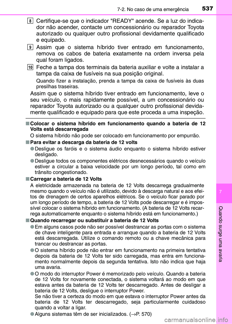 TOYOTA RAV4 2016 Manual de utilização (in Portuguese) 5377-2. No caso de uma emergência
7
Quando surge uma avaria
Certifique-se que o indicador "READY" acende. Se a luz do indica-
dor não acender, contacte um concessionário ou reparador Toyota
autoriz TOYOTA RAV4 2016 Manual de utilização (in Portuguese) 5377-2. No caso de uma emergência
7
Quando surge uma avaria
Certifique-se que o indicador "READY" acende. Se a luz do indica-
dor não acender, contacte um concessionário ou reparador Toyota
autoriz