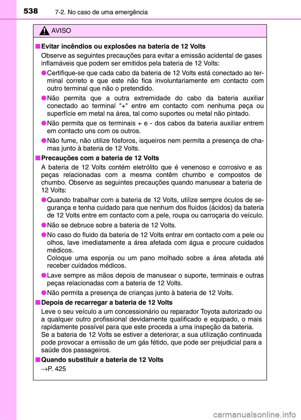 TOYOTA RAV4 2016 Manual de utilização (in Portuguese) 5387-2. No caso de uma emergência
AV I S O
■ Evitar incêndios ou explosões na bateria de 12 Volts
Observe as seguintes precauções para evitar a emissão acidental de gases
inflamáveis que pod TOYOTA RAV4 2016 Manual de utilização (in Portuguese) 5387-2. No caso de uma emergência
AV I S O
■ Evitar incêndios ou explosões na bateria de 12 Volts
Observe as seguintes precauções para evitar a emissão acidental de gases
inflamáveis que pod
