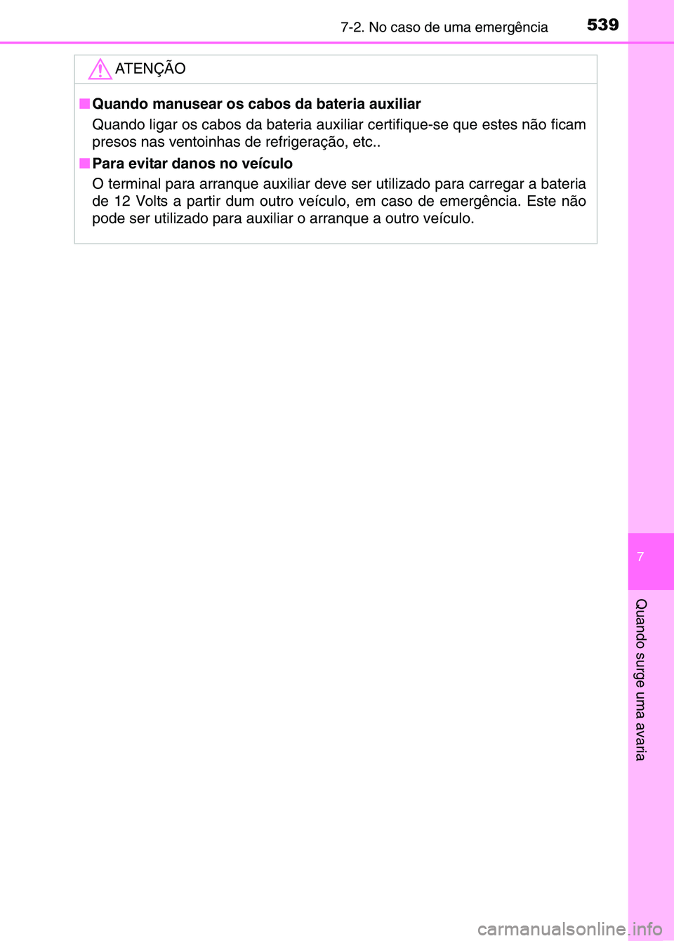 TOYOTA RAV4 2016 Manual de utilização (in Portuguese) 5397-2. No caso de uma emergência
7
Quando surge uma avaria
ATENÇÃO
■Quando manusear os cabos da bateria auxiliar
Quando ligar os cabos da bateria auxi liar certifique-se que estes não ficam
pre TOYOTA RAV4 2016 Manual de utilização (in Portuguese) 5397-2. No caso de uma emergência
7
Quando surge uma avaria
ATENÇÃO
■Quando manusear os cabos da bateria auxiliar
Quando ligar os cabos da bateria auxi liar certifique-se que estes não ficam
pre