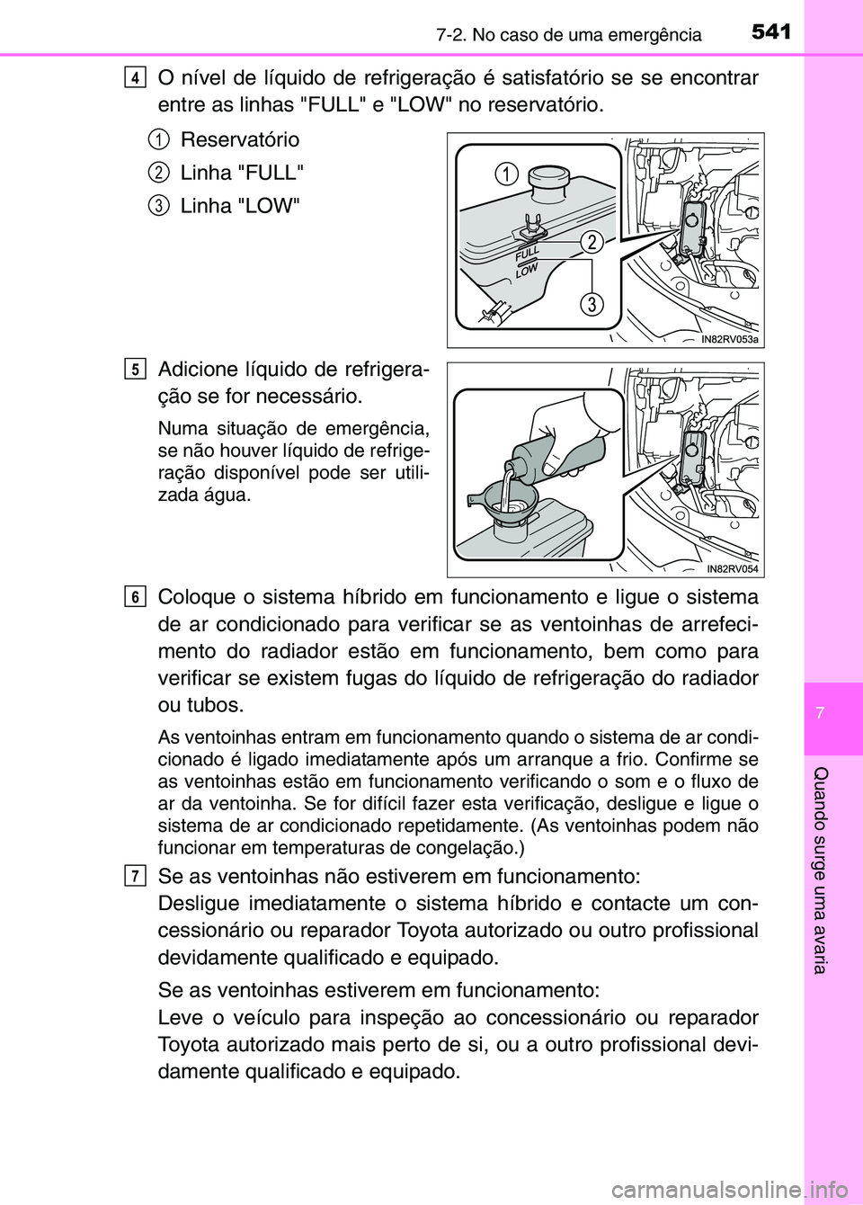 TOYOTA RAV4 2016  Manual de utilização (in Portuguese) 5417-2. No caso de uma emergência
7
Quando surge uma avaria
O nível de líquido de refrigeração é satisfatório se s\
e encontrar
entre as linhas "FULL" e "LOW" no reservatório.Reservatório
Lin