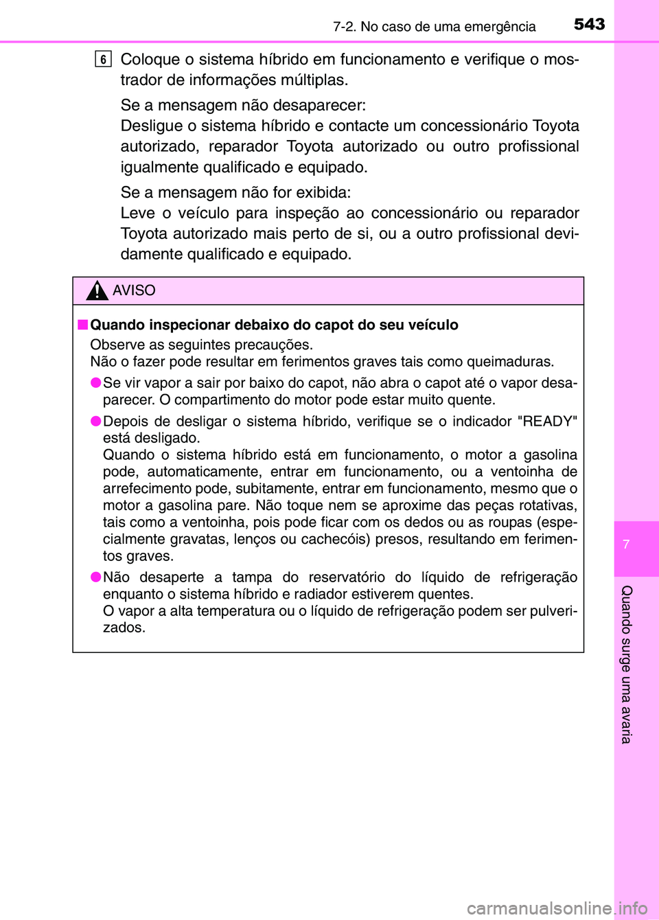 TOYOTA RAV4 2016  Manual de utilização (in Portuguese) 5437-2. No caso de uma emergência
7
Quando surge uma avaria
Coloque o sistema híbrido em funcionamento e verifique o mos-
trador de informações múltiplas.
Se a mensagem não desaparecer:
Desligue