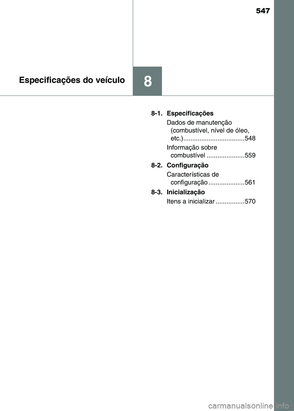TOYOTA RAV4 2016  Manual de utilização (in Portuguese) 547
8Especificações do veículo
8-1. EspecificaçõesDados de manutenção (combustível, nível de óleo, 
etc.).................................. 548
Informação sobre  combustível .............