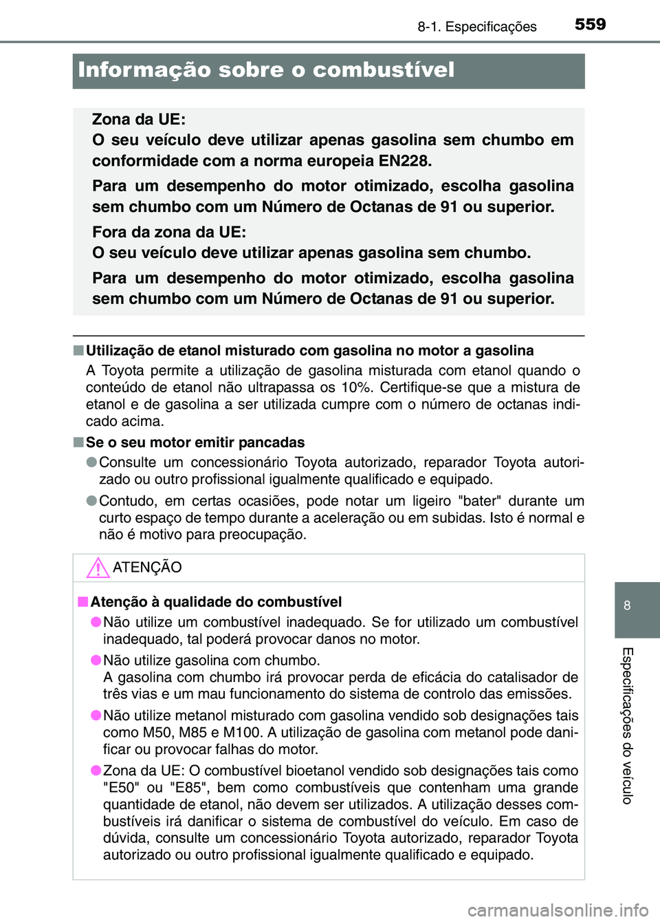 TOYOTA RAV4 2016  Manual de utilização (in Portuguese) 5598-1. Especificações
8
Especificações do veículo
Informação sobre o combustível
■Utilização de etanol misturado com gasolina no motor a gasolina
A Toyota permite a utilização de ga sol