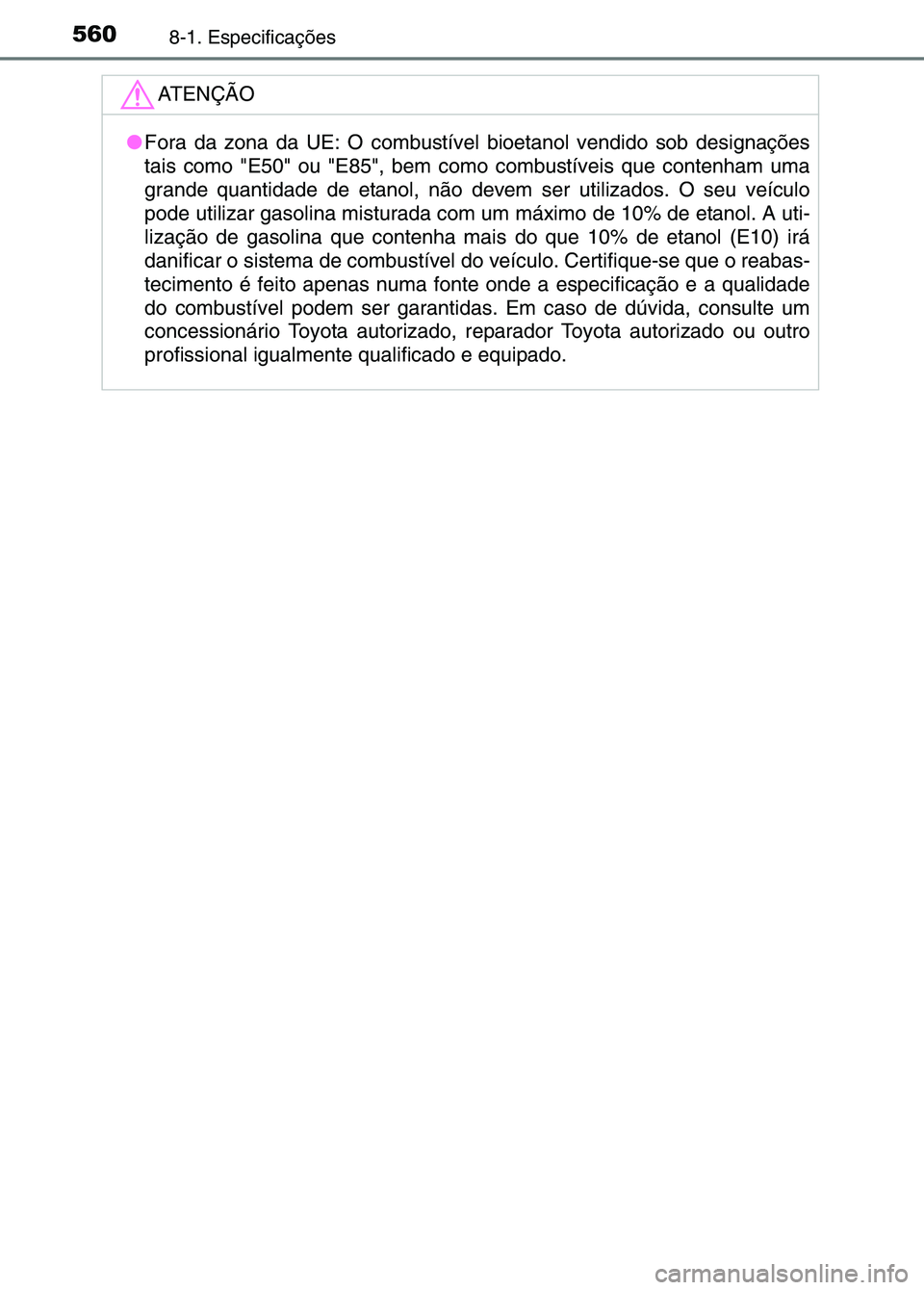 TOYOTA RAV4 2016  Manual de utilização (in Portuguese) 5608-1. Especificações
ATENÇÃO
●Fora da zona da UE: O combustível  bioetanol vendido sob designações
tais como "E50" ou "E85", bem como combustíveis que contenham uma
grande quantidade de et