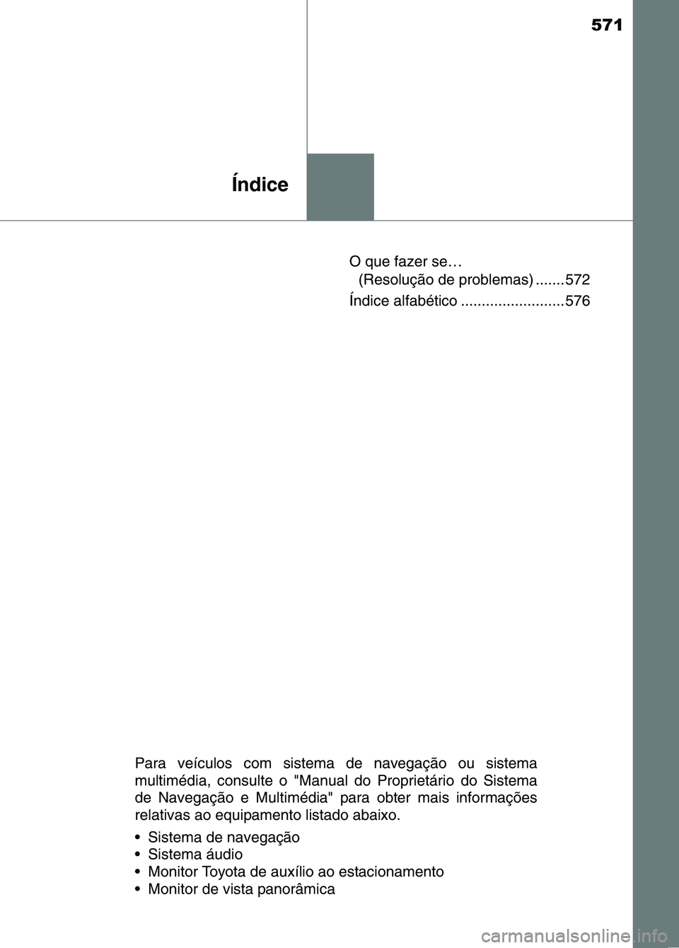 TOYOTA RAV4 2016 Manual de utilização (in Portuguese) 571
Índice
O que fazer se…(Resolução de problemas) ....... 572
Índice alfabético ......................... 576
Para veículos com sistema de navegação ou sistema
multimédia, consulte o "Manu TOYOTA RAV4 2016 Manual de utilização (in Portuguese) 571
Índice
O que fazer se…(Resolução de problemas) ....... 572
Índice alfabético ......................... 576
Para veículos com sistema de navegação ou sistema
multimédia, consulte o "Manu
