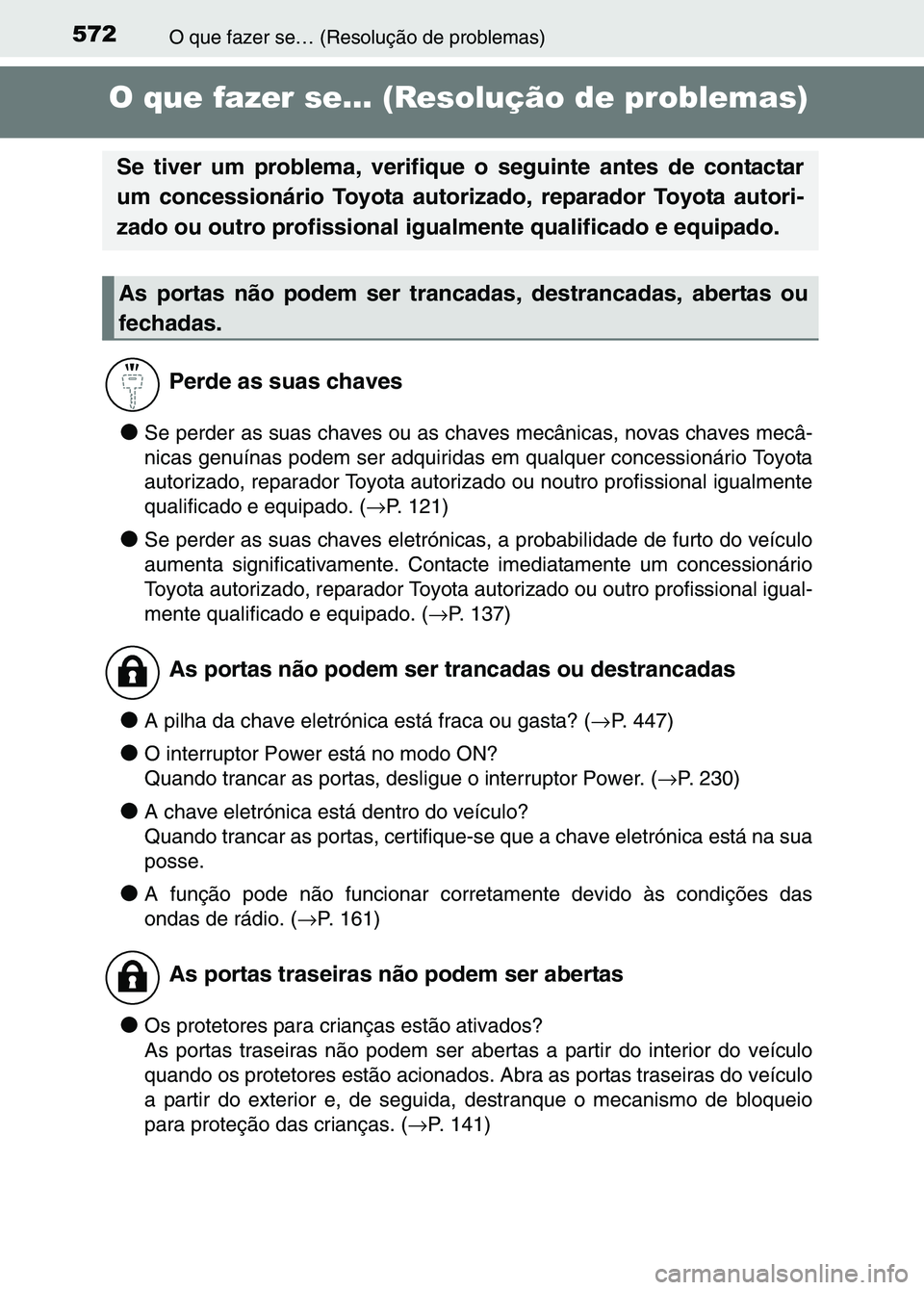 TOYOTA RAV4 2016 Manual de utilização (in Portuguese) 572O que fazer se… (Resolução de problemas)
O que fazer se… (Resolução de problemas)
●Se perder as suas chaves ou as chaves mecânicas, novas chaves mecâ-
nicas genuínas podem ser adquirid TOYOTA RAV4 2016 Manual de utilização (in Portuguese) 572O que fazer se… (Resolução de problemas)
O que fazer se… (Resolução de problemas)
●Se perder as suas chaves ou as chaves mecânicas, novas chaves mecâ-
nicas genuínas podem ser adquirid
