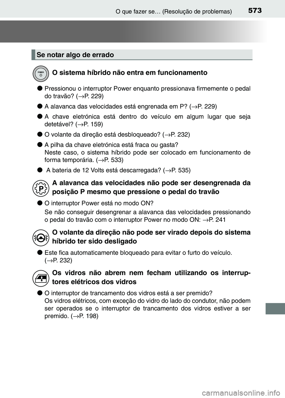 TOYOTA RAV4 2016 Manual de utilização (in Portuguese) 573O que fazer se… (Resolução de problemas)
●Pressionou o interruptor Power enquanto pressionava firmemente o pedal
do travão? (→P. 229)
●A alavanca das velocidades está engrenada em P? ( TOYOTA RAV4 2016 Manual de utilização (in Portuguese) 573O que fazer se… (Resolução de problemas)
●Pressionou o interruptor Power enquanto pressionava firmemente o pedal
do travão? (→P. 229)
●A alavanca das velocidades está engrenada em P? (