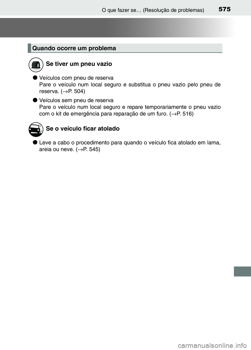 TOYOTA RAV4 2016 Manual de utilização (in Portuguese) 575O que fazer se… (Resolução de problemas)
●Veículos com pneu de reserva
Pare o veículo num local seguro e substitua o pneu vazio pelo pneu de
reserva. ( →P. 504)
●Veículos sem pneu de r TOYOTA RAV4 2016 Manual de utilização (in Portuguese) 575O que fazer se… (Resolução de problemas)
●Veículos com pneu de reserva
Pare o veículo num local seguro e substitua o pneu vazio pelo pneu de
reserva. ( →P. 504)
●Veículos sem pneu de r