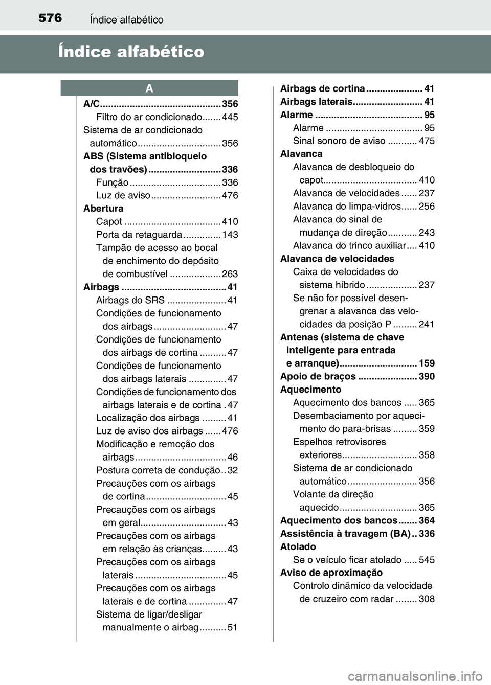 TOYOTA RAV4 2016 Manual de utilização (in Portuguese) 576Índice alfabético
Índice alfabético
A/C............................................. 356
Filtro do ar condicionado....... 445
Sistema de ar condicionado automático ........... ............... TOYOTA RAV4 2016 Manual de utilização (in Portuguese) 576Índice alfabético
Índice alfabético
A/C............................................. 356
Filtro do ar condicionado....... 445
Sistema de ar condicionado automático ........... ...............