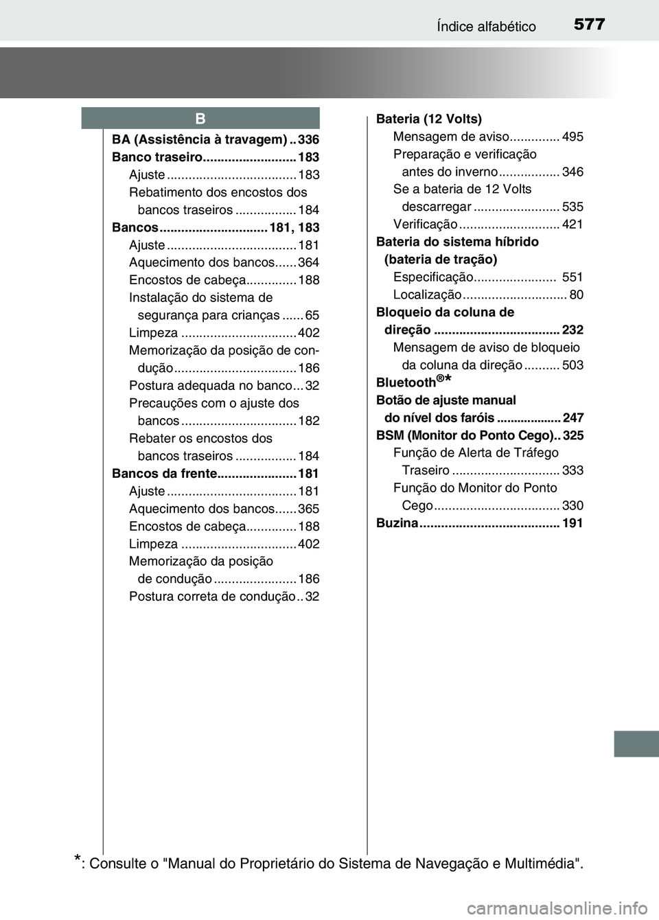TOYOTA RAV4 2016 Manual de utilização (in Portuguese) 577Índice alfabético
BA (Assistência à travagem) .. 336
Banco traseiro.......................... 183Ajuste ................ .................... 183
Rebatimento dos encostos dos bancos traseiros TOYOTA RAV4 2016 Manual de utilização (in Portuguese) 577Índice alfabético
BA (Assistência à travagem) .. 336
Banco traseiro.......................... 183Ajuste ................ .................... 183
Rebatimento dos encostos dos bancos traseiros