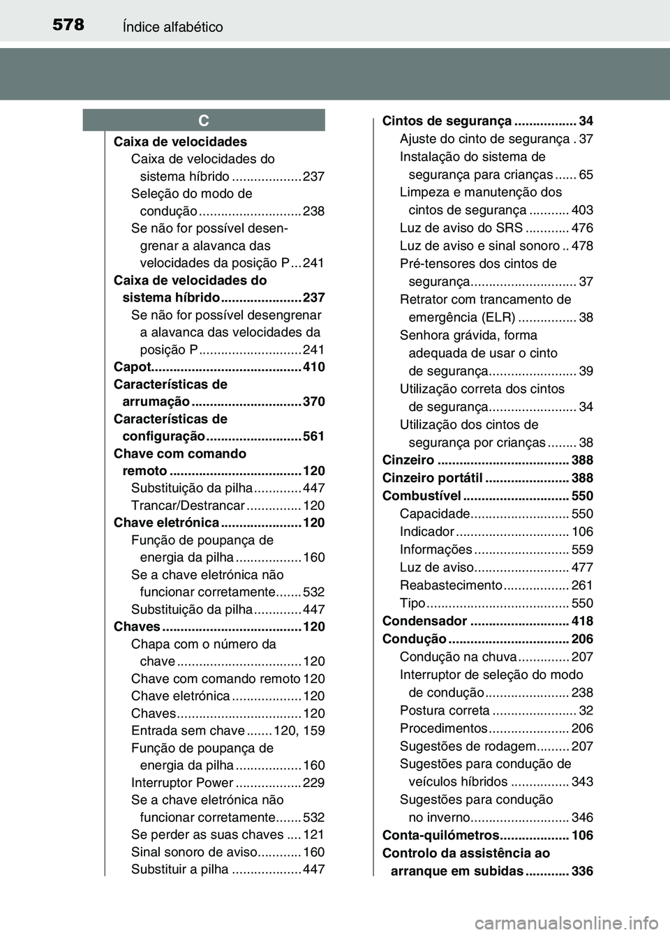 TOYOTA RAV4 2016 Manual de utilização (in Portuguese) 578Índice alfabético
Caixa de velocidadesCaixa de velocidades do sistema híbrido ................... 237
Seleção do modo de condução ............................ 238
Se não for possível dese TOYOTA RAV4 2016 Manual de utilização (in Portuguese) 578Índice alfabético
Caixa de velocidadesCaixa de velocidades do sistema híbrido ................... 237
Seleção do modo de condução ............................ 238
Se não for possível dese